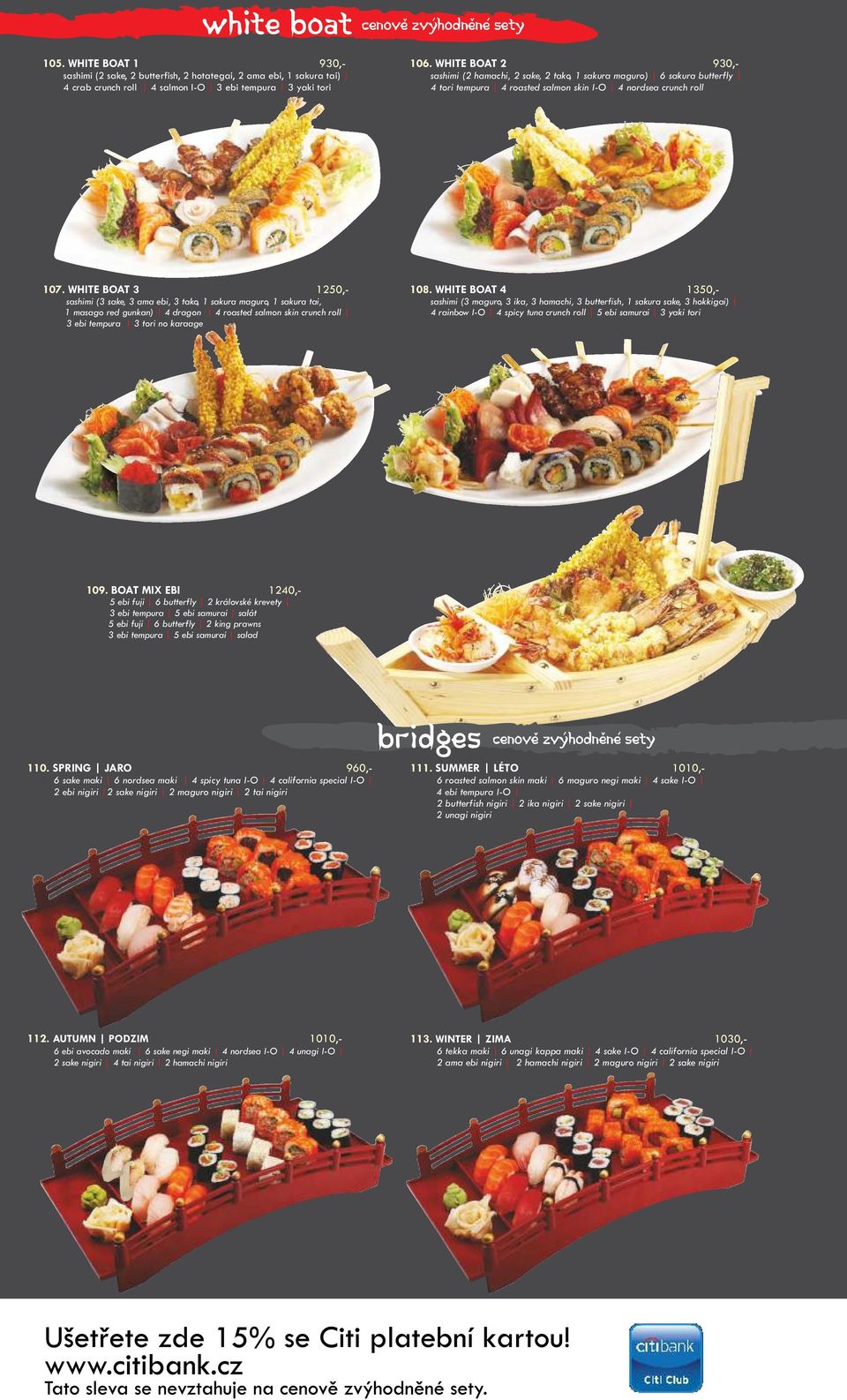 WHITE BOAT 3 1250,- sashimi (3 sake, 3 ama ebi, 3 tako, 1 sakura maguro, 1 sakura tai, 1 masago red gunkan) 4 dragon 4 roasted salmon skin crunch roll 3 ebi tempura 3 tori no karaage 108.