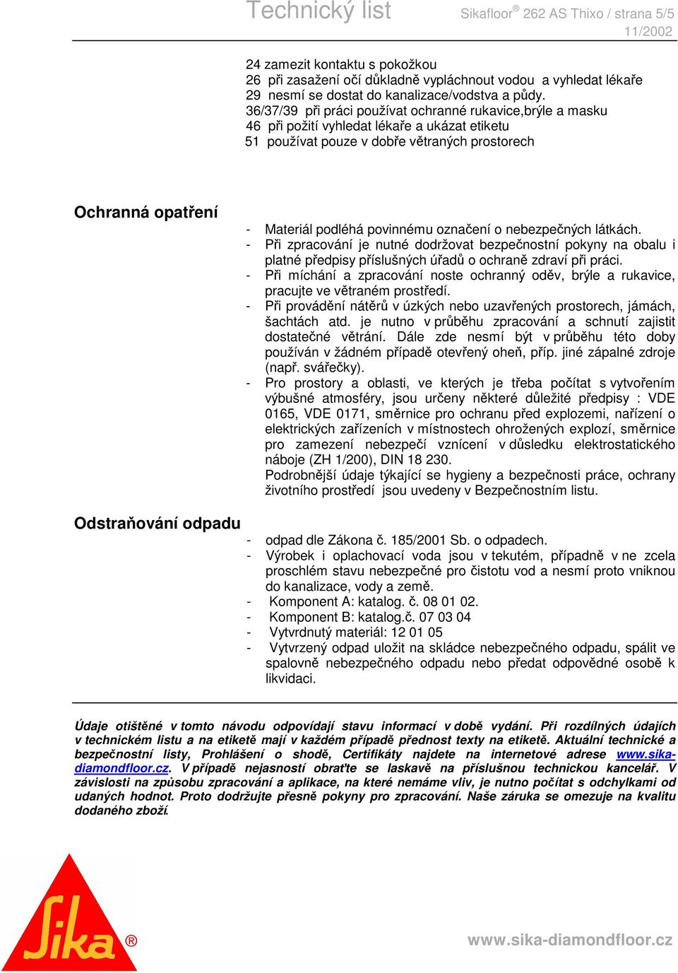 povinnému označení o nebezpečných látkách. - Při zpracování je nutné dodržovat bezpečnostní pokyny na obalu i platné předpisy příslušných úřadů o ochraně zdraví při práci.