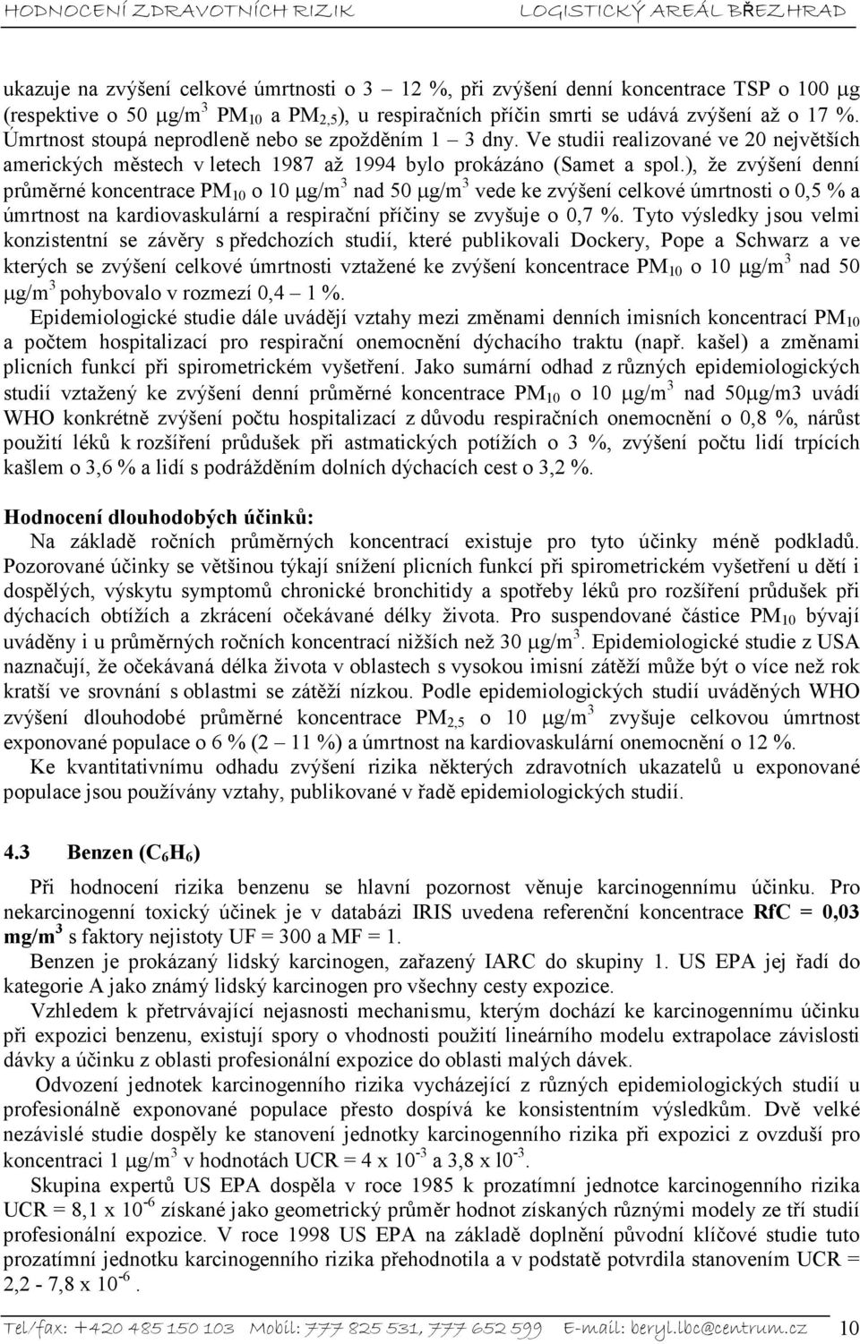 ), že zvýšení denní průměrné koncentrace PM 10 o 10 µg/m 3 nad 50 µg/m 3 vede ke zvýšení celkové úmrtnosti o 0,5 % a úmrtnost na kardiovaskulární a respirační příčiny se zvyšuje o 0,7 %.
