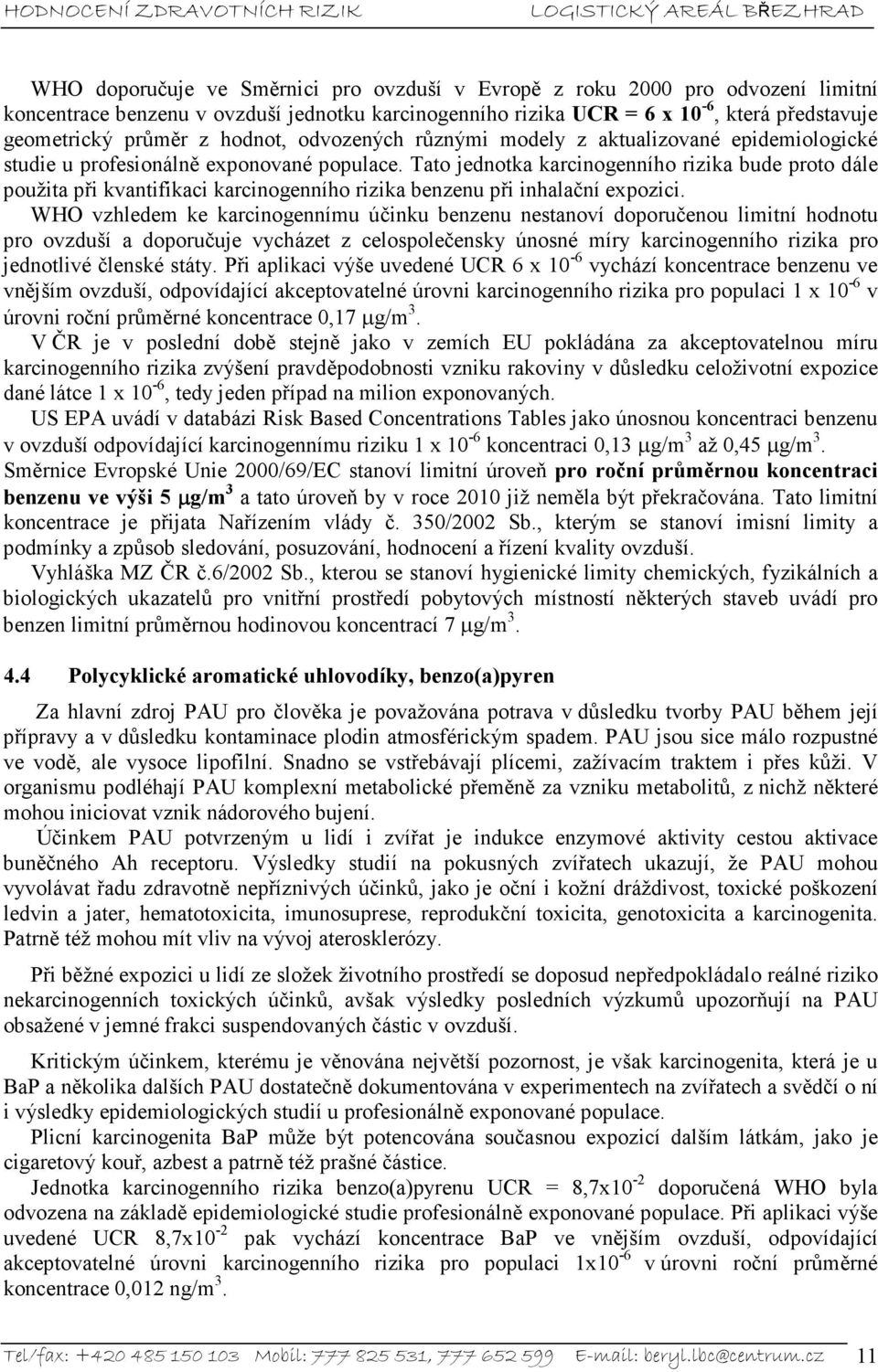 Tato jednotka karcinogenního rizika bude proto dále použita při kvantifikaci karcinogenního rizika benzenu při inhalační expozici.