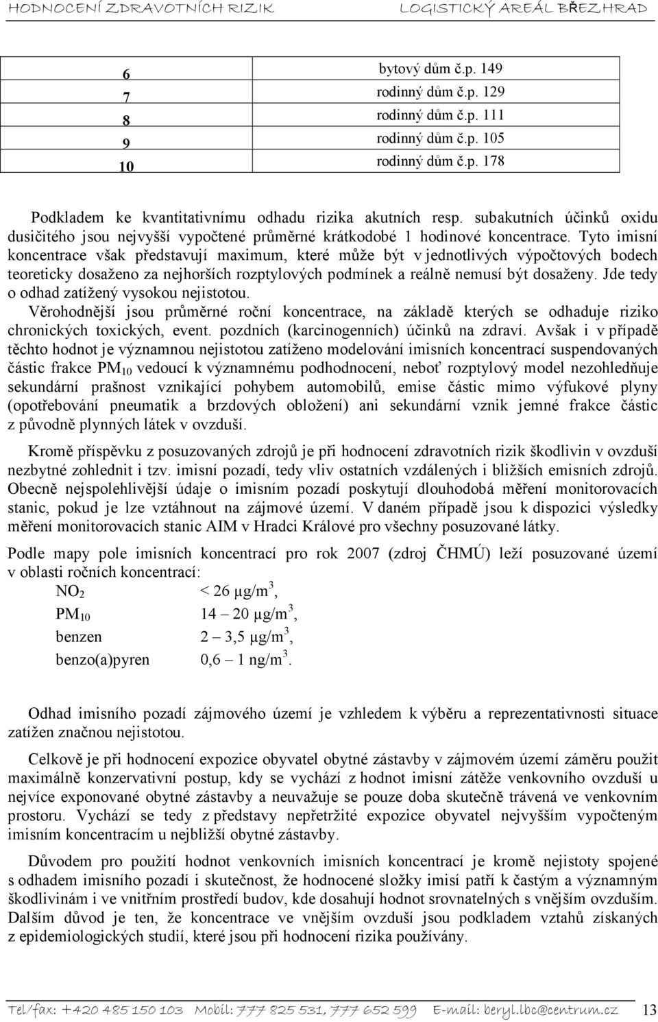 Tyto imisní koncentrace však představují maximum, které může být v jednotlivých výpočtových bodech teoreticky dosaženo za nejhorších rozptylových podmínek a reálně nemusí být dosaženy.
