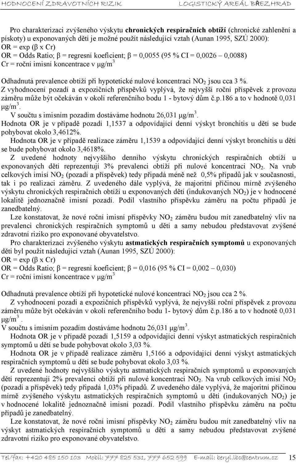 Z vyhodnocení pozadí a expozičních příspěvků vyplývá, že nejvyšší roční příspěvek z provozu záměru může být očekáván v okolí referenčního bodu 1 - bytový dům č.p.186 a to v hodnotě 0,031 µg/m 3.
