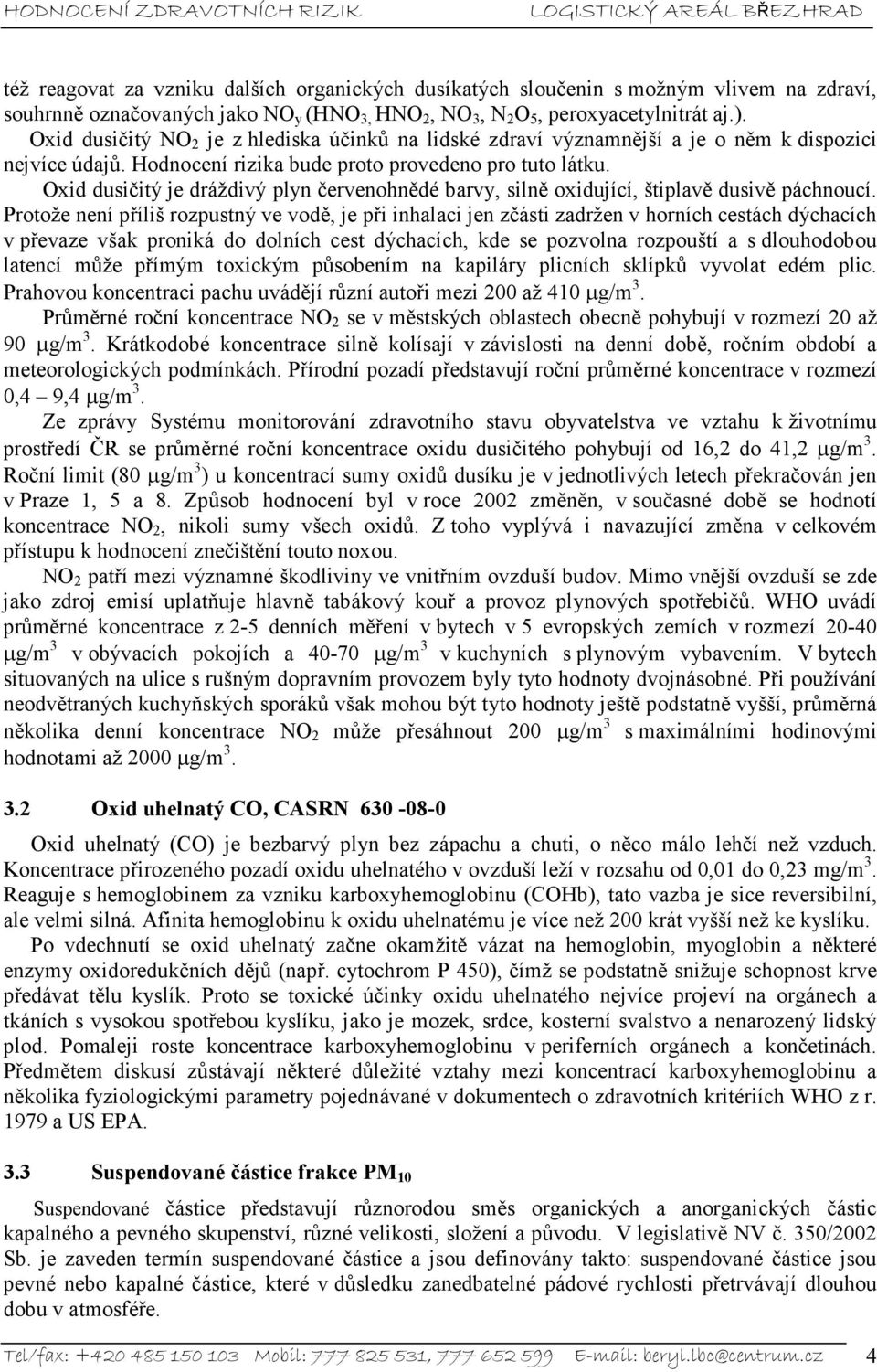 Oxid dusičitý je dráždivý plyn červenohnědé barvy, silně oxidující, štiplavě dusivě páchnoucí.