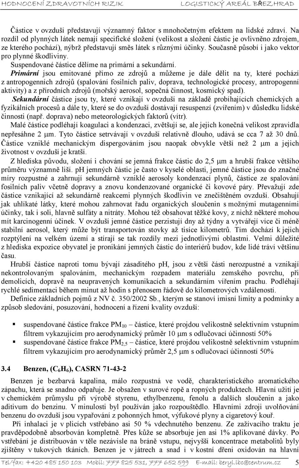 Současně působí i jako vektor pro plynné škodliviny. Suspendované částice dělíme na primární a sekundární.