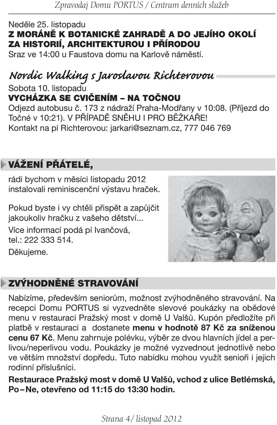 listopadu VYCHÁZKA SE CVIČENÍM NA TOČNOU Odjezd autobusu č. 173 z nádraží Praha-Modřany v 10:08. (Příjezd do Točné v 10:21). V PŘÍPADĚ SNĚHU I PRO BĚŽKAŘE! Kontakt na pí Richterovou: jarkari@seznam.