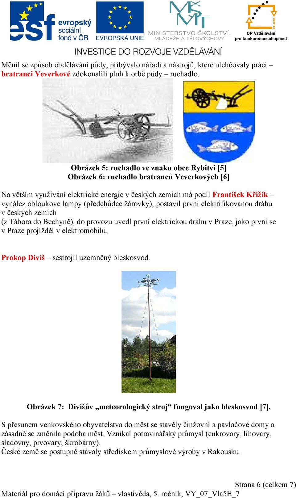 (předchůdce žárovky), postavil první elektrifikovanou dráhu v českých zemích (z Tábora do Bechyně), do provozu uvedl první elektrickou dráhu v Praze, jako první se v Praze projížděl v elektromobilu.