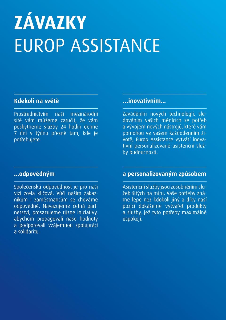 asistenční služby budoucnosti....odpovědným Společenská odpovědnost je pro naši vizi zcela klíčová. Vůči našim zákazníkům i zaměstnancům se chováme odpovědně.