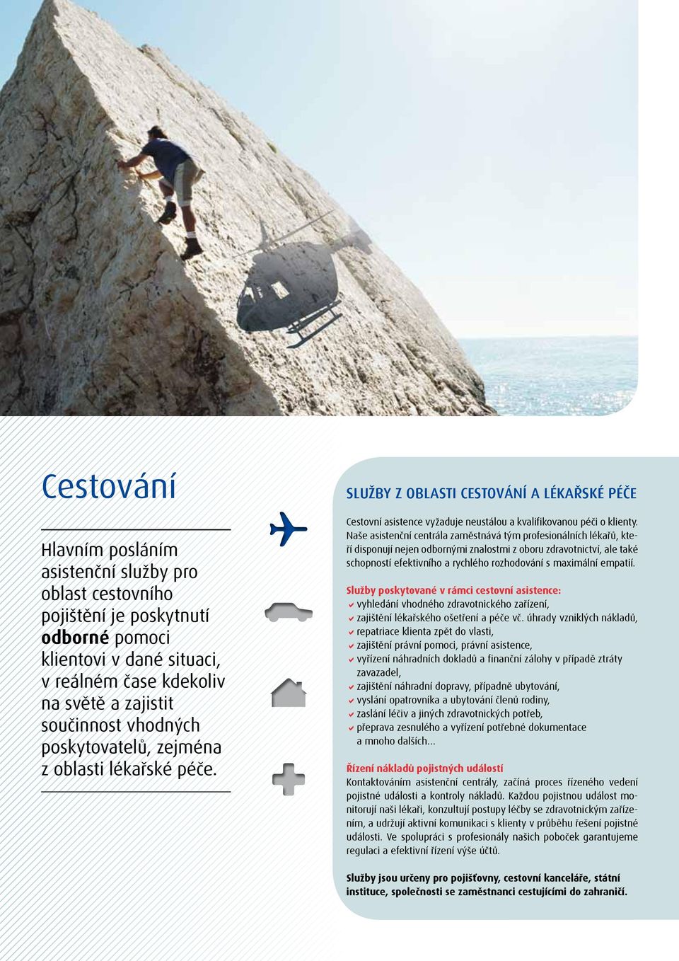 Naše asistenční centrála zaměstnává tým profesionálních lékařů, kteří disponují nejen odbornými znalostmi z oboru zdravotnictví, ale také schopností efektivního a rychlého rozhodování s maximální