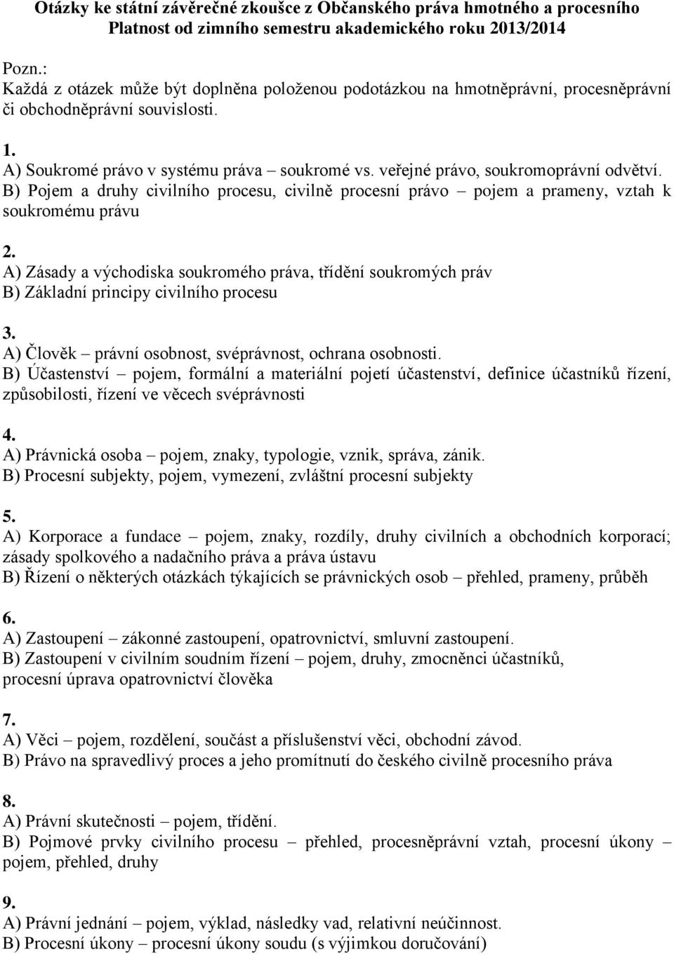 veřejné právo, soukromoprávní odvětví. B) Pojem a druhy civilního procesu, civilně procesní právo pojem a prameny, vztah k soukromému právu 2.