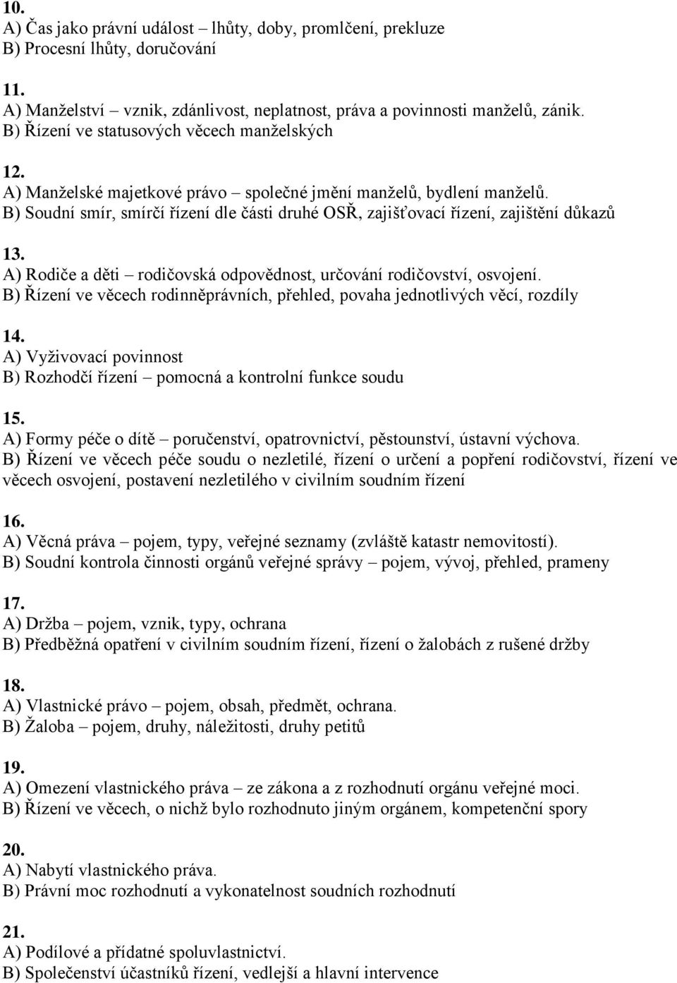 B) Soudní smír, smírčí řízení dle části druhé OSŘ, zajišťovací řízení, zajištění důkazů 13. A) Rodiče a děti rodičovská odpovědnost, určování rodičovství, osvojení.