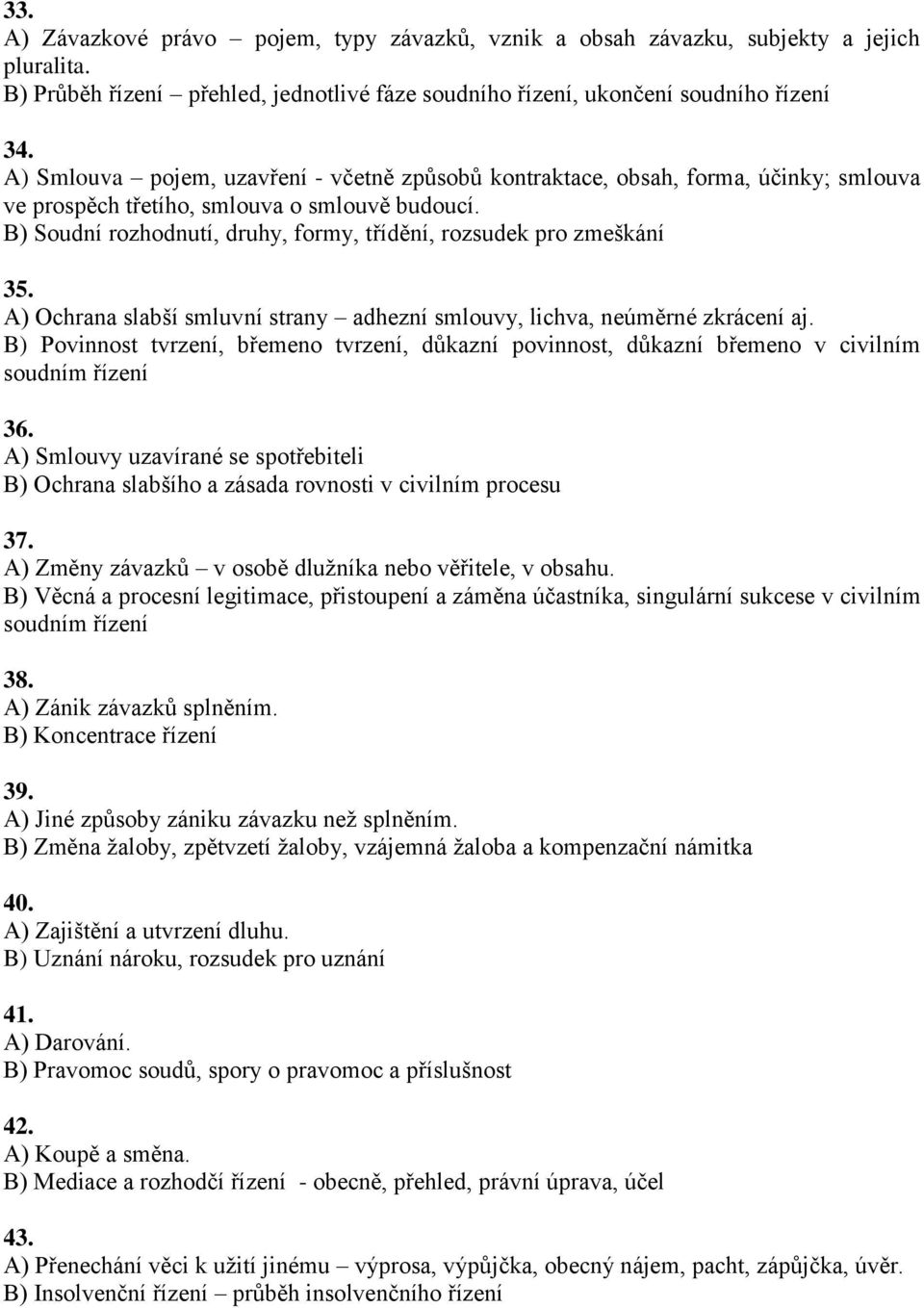 B) Soudní rozhodnutí, druhy, formy, třídění, rozsudek pro zmeškání 35. A) Ochrana slabší smluvní strany adhezní smlouvy, lichva, neúměrné zkrácení aj.