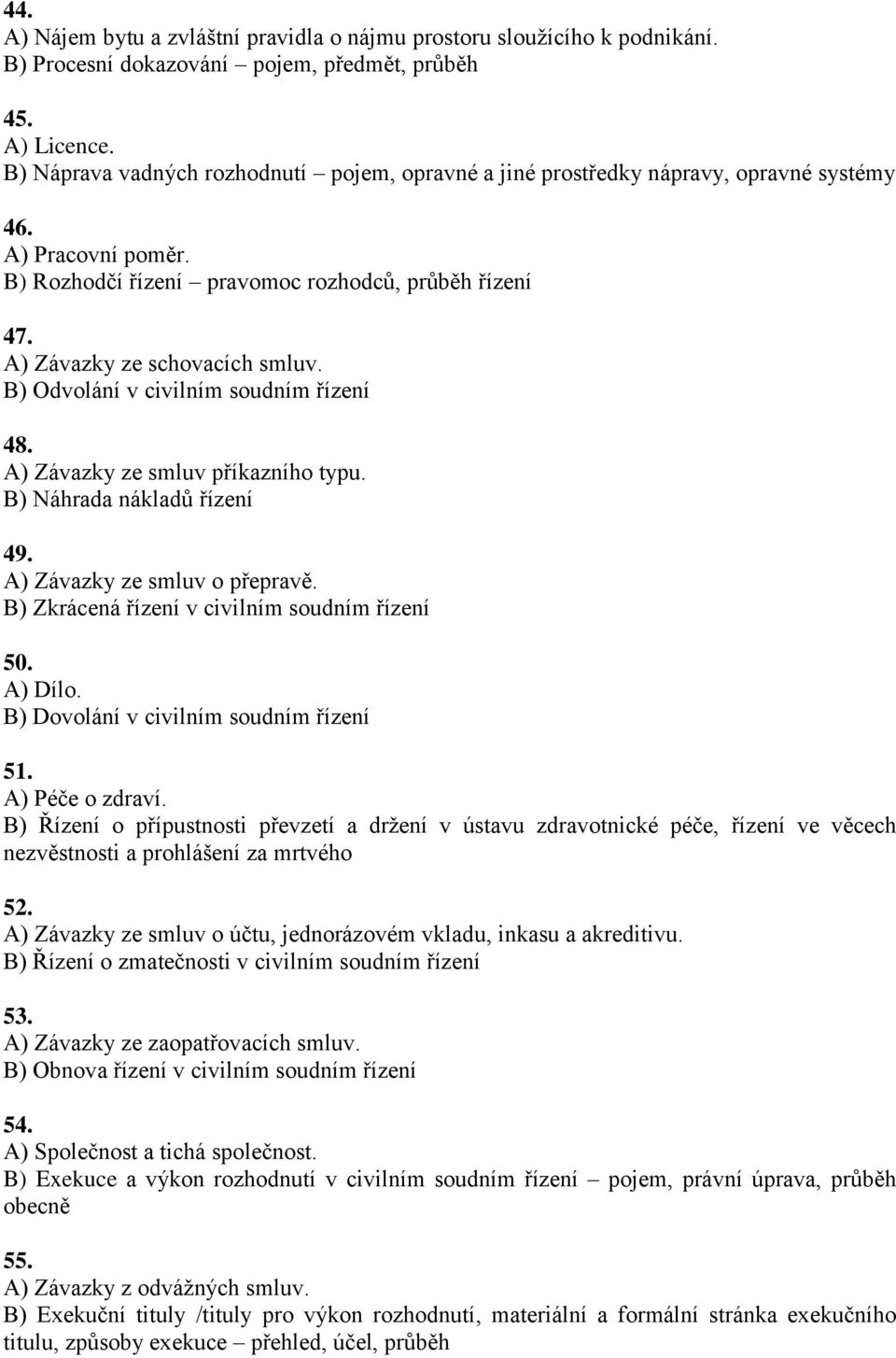B) Odvolání v civilním soudním řízení 48. A) Závazky ze smluv příkazního typu. B) Náhrada nákladů řízení 49. A) Závazky ze smluv o přepravě. B) Zkrácená řízení v civilním soudním řízení 50. A) Dílo.