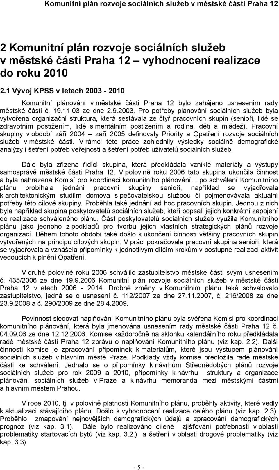 2010 Komunitní plánování v městské části Praha 12 bylo zahájeno usnesením rady městské části č. 19.11.03 ze dne 2.9.2003.