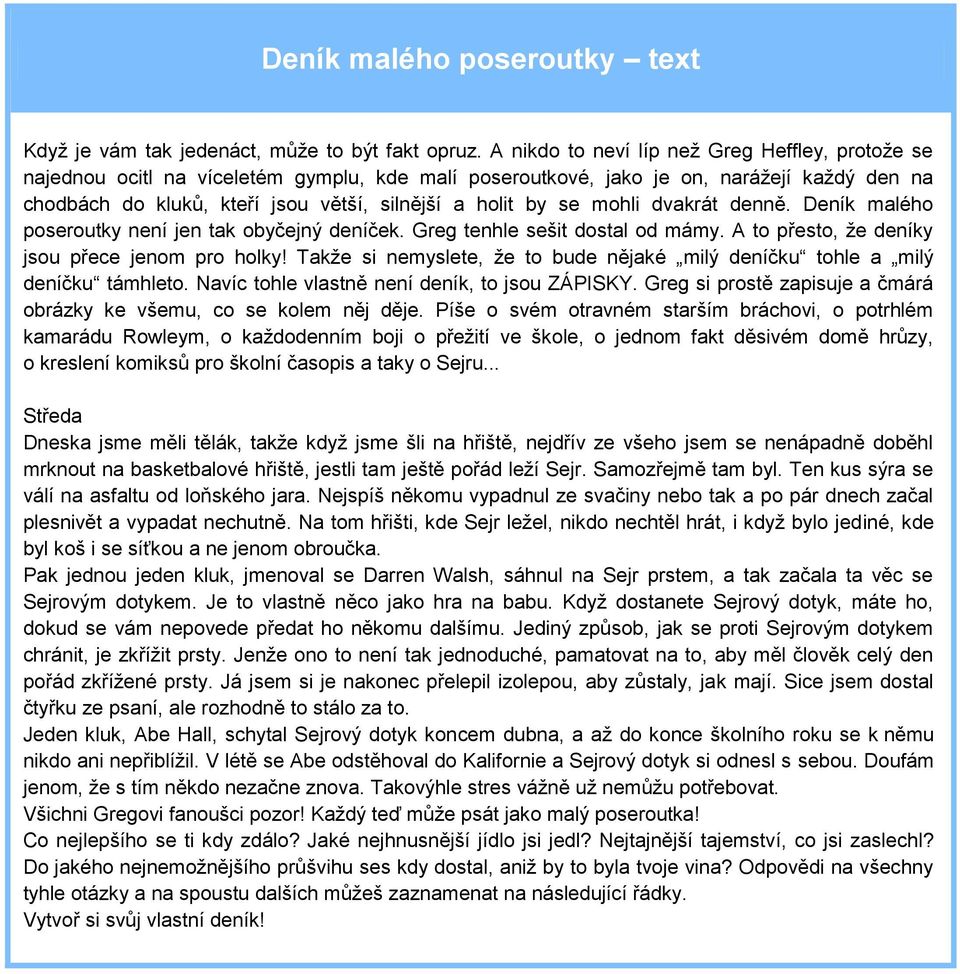se mohli dvakrát denně. Deník malého poseroutky není jen tak obyčejný deníček. Greg tenhle sešit dostal od mámy. A to přesto, že deníky jsou přece jenom pro holky!