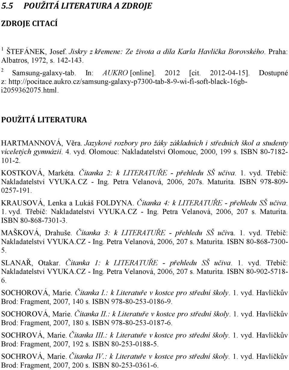 Jazykové rozbory pro žáky základních i středních škol a studenty víceletých gymnázií. 4. vyd. Olomouc: Nakladatelství Olomouc, 2000, 199 s. ISBN 80-7182- 101-2. KOSTKOVÁ, Markéta.