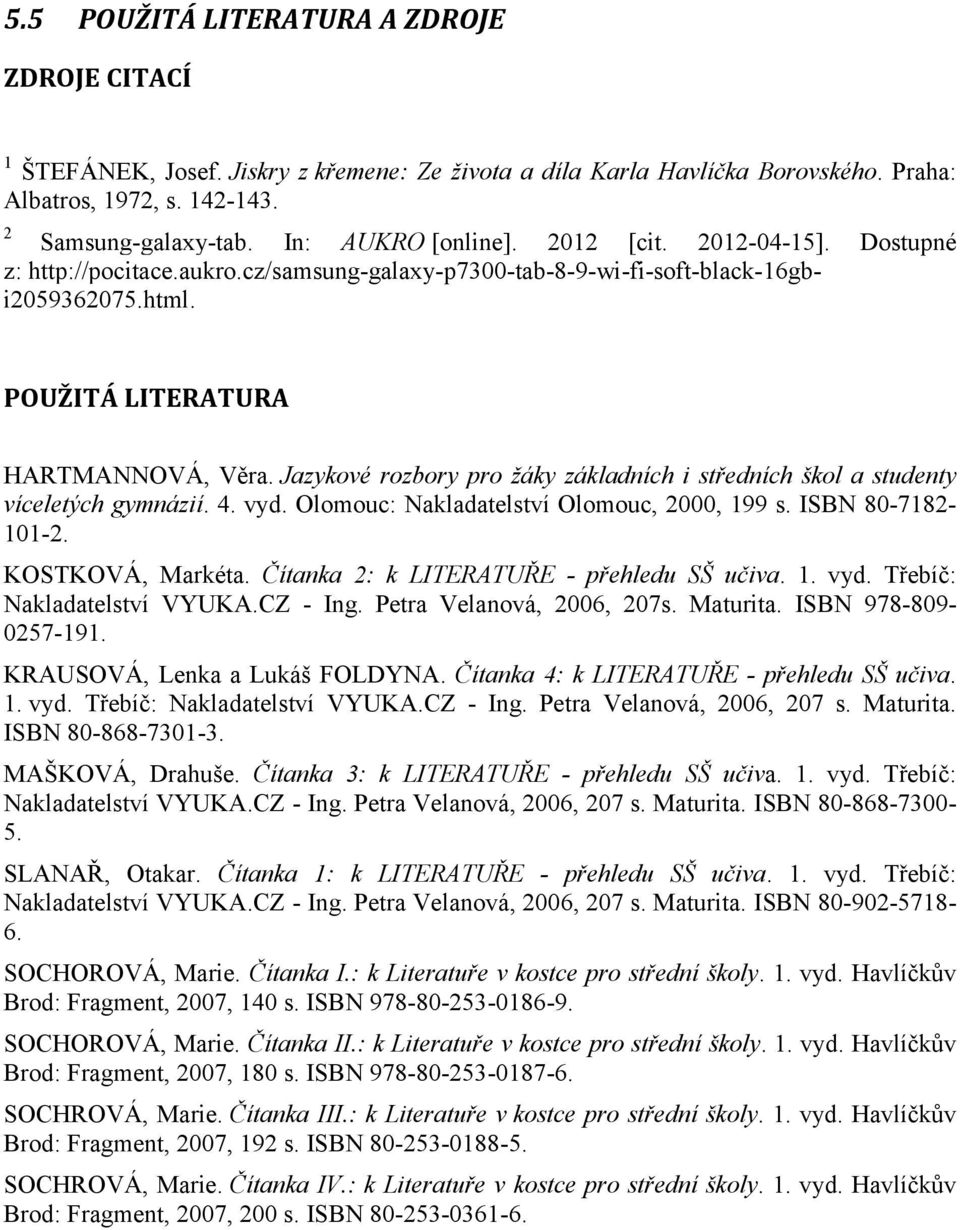 Jazykové rozbory pro žáky základních i středních škol a studenty víceletých gymnázií. 4. vyd. Olomouc: Nakladatelství Olomouc, 2000, 199 s. ISBN 80-7182- 101-2. KOSTKOVÁ, Markéta.