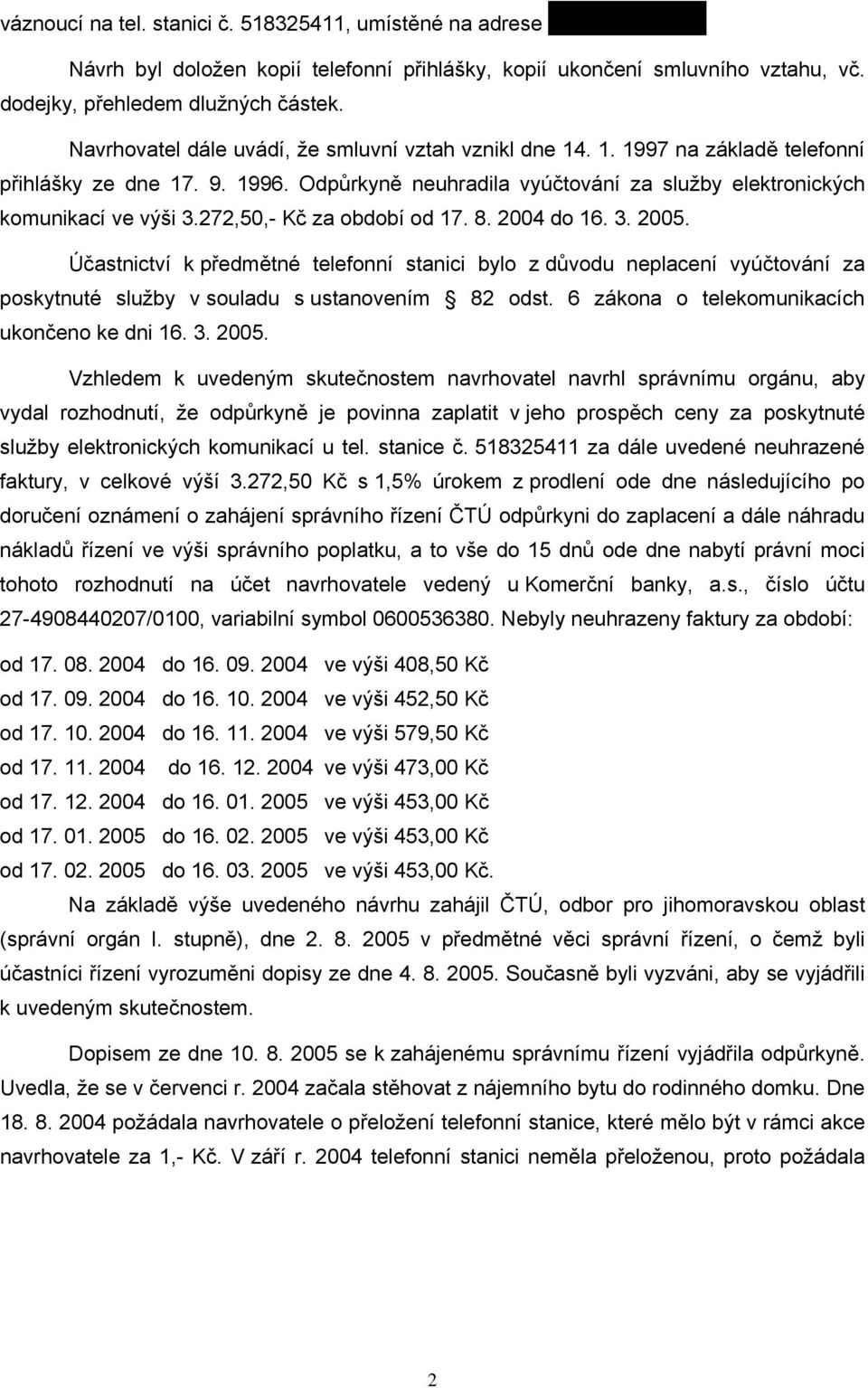 272,50,- Kč za období od 17. 8. 2004 do 16. 3. 2005. Účastnictví k předmětné telefonní stanici bylo z důvodu neplacení vyúčtování za poskytnuté služby v souladu s ustanovením 82 odst.