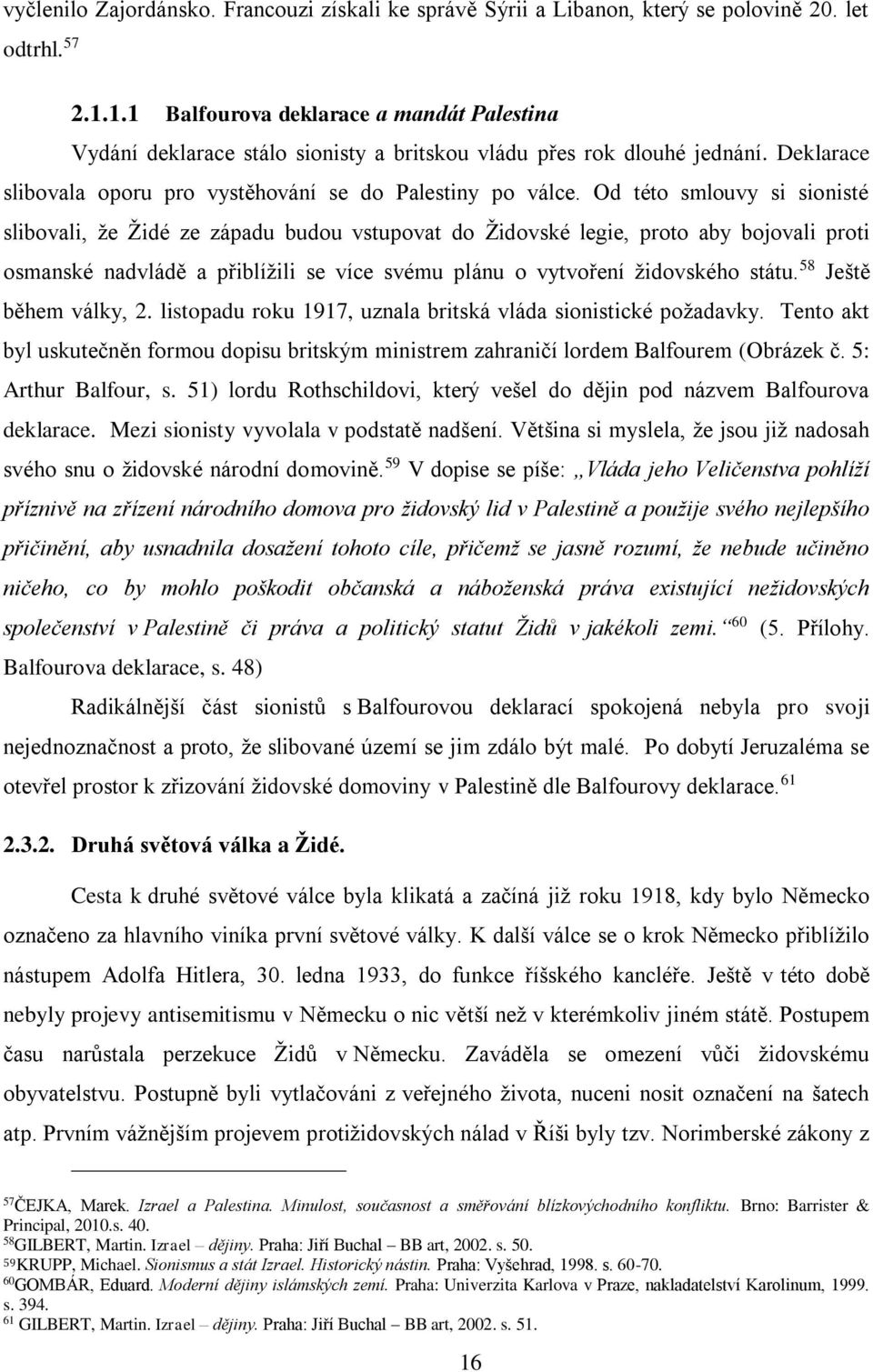 Od této smlouvy si sionisté slibovali, že Židé ze západu budou vstupovat do Židovské legie, proto aby bojovali proti osmanské nadvládě a přiblížili se více svému plánu o vytvoření židovského státu.