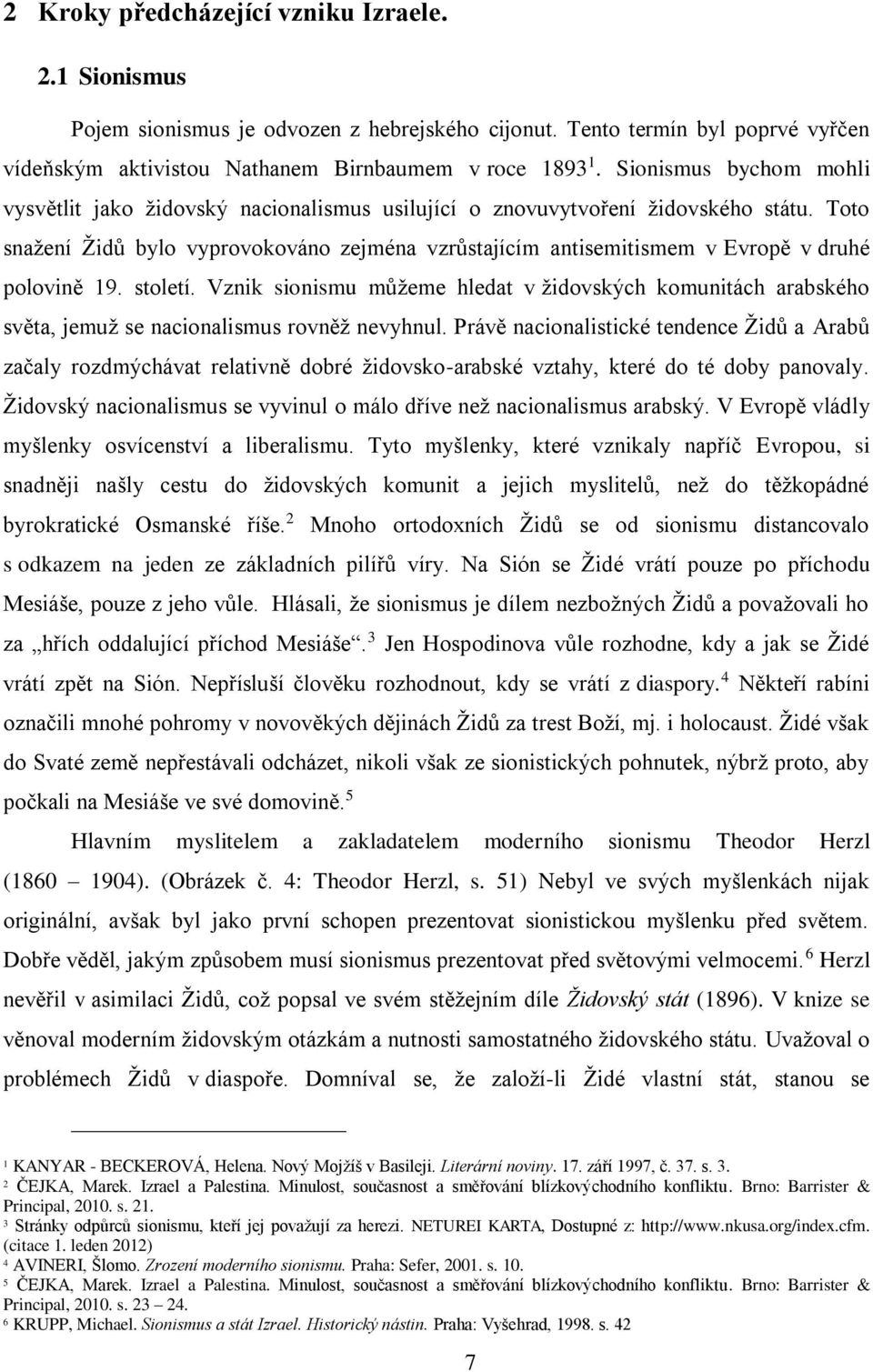 Toto snažení Židů bylo vyprovokováno zejména vzrůstajícím antisemitismem v Evropě v druhé polovině 19. století.
