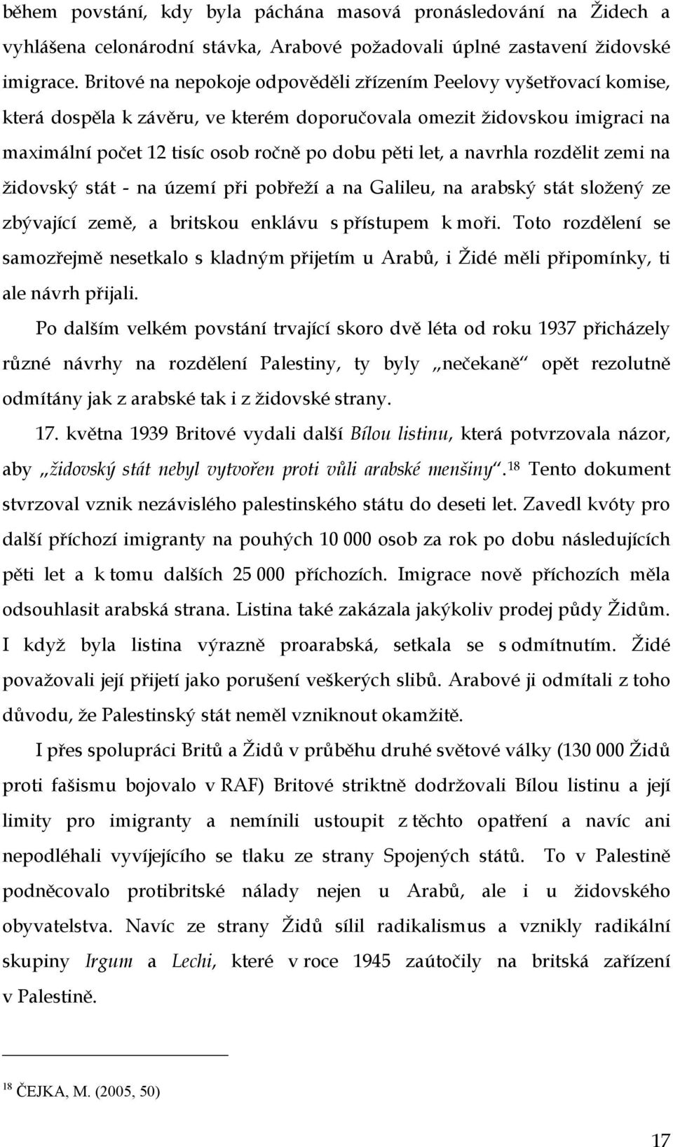 navrhla rozdělit zemi na židovský stát - na území při pobřeží a na Galileu, na arabský stát složený ze zbývající země, a britskou enklávu s přístupem k moři.