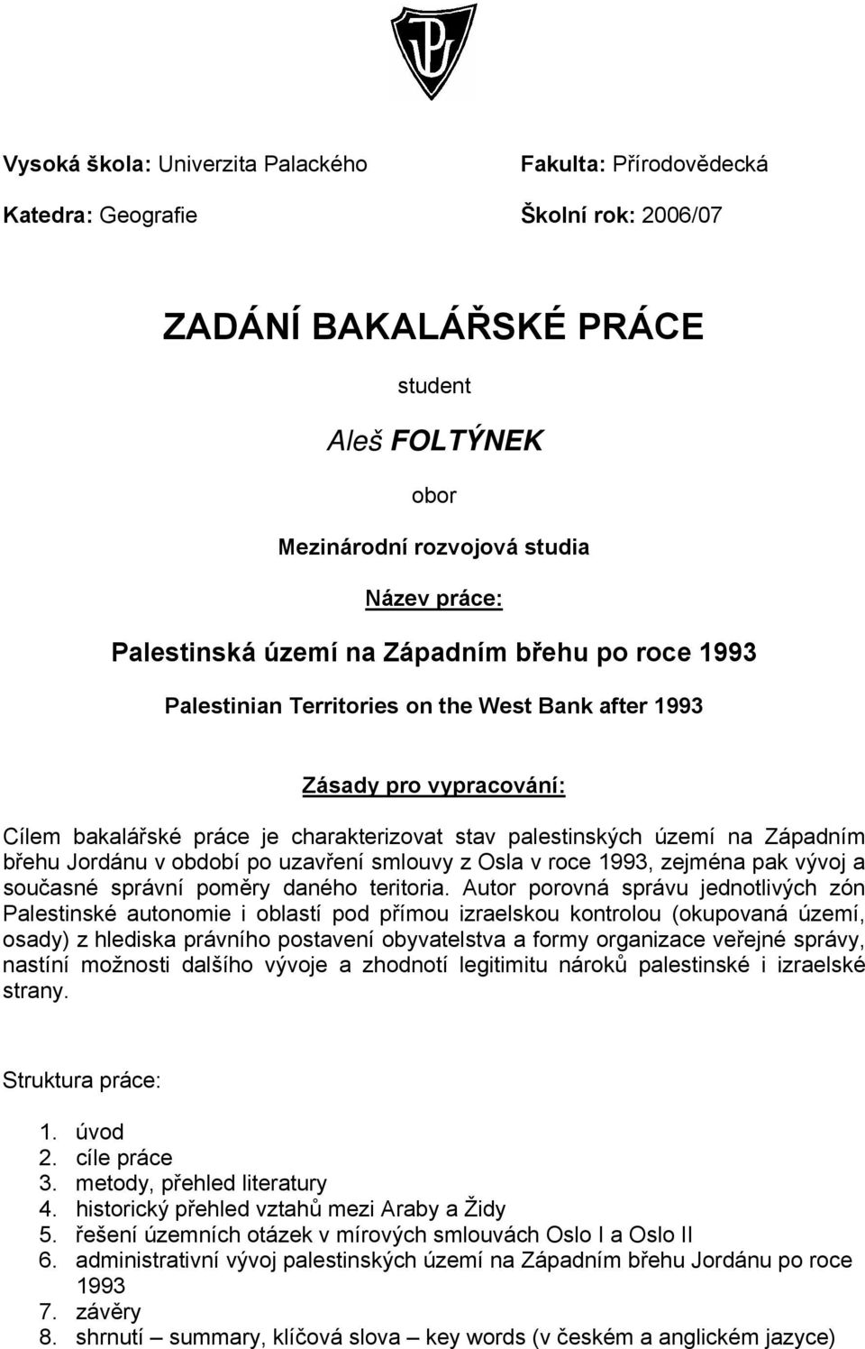 Západním břehu Jordánu v období po uzavření smlouvy z Osla v roce 1993, zejména pak vývoj a současné správní poměry daného teritoria.
