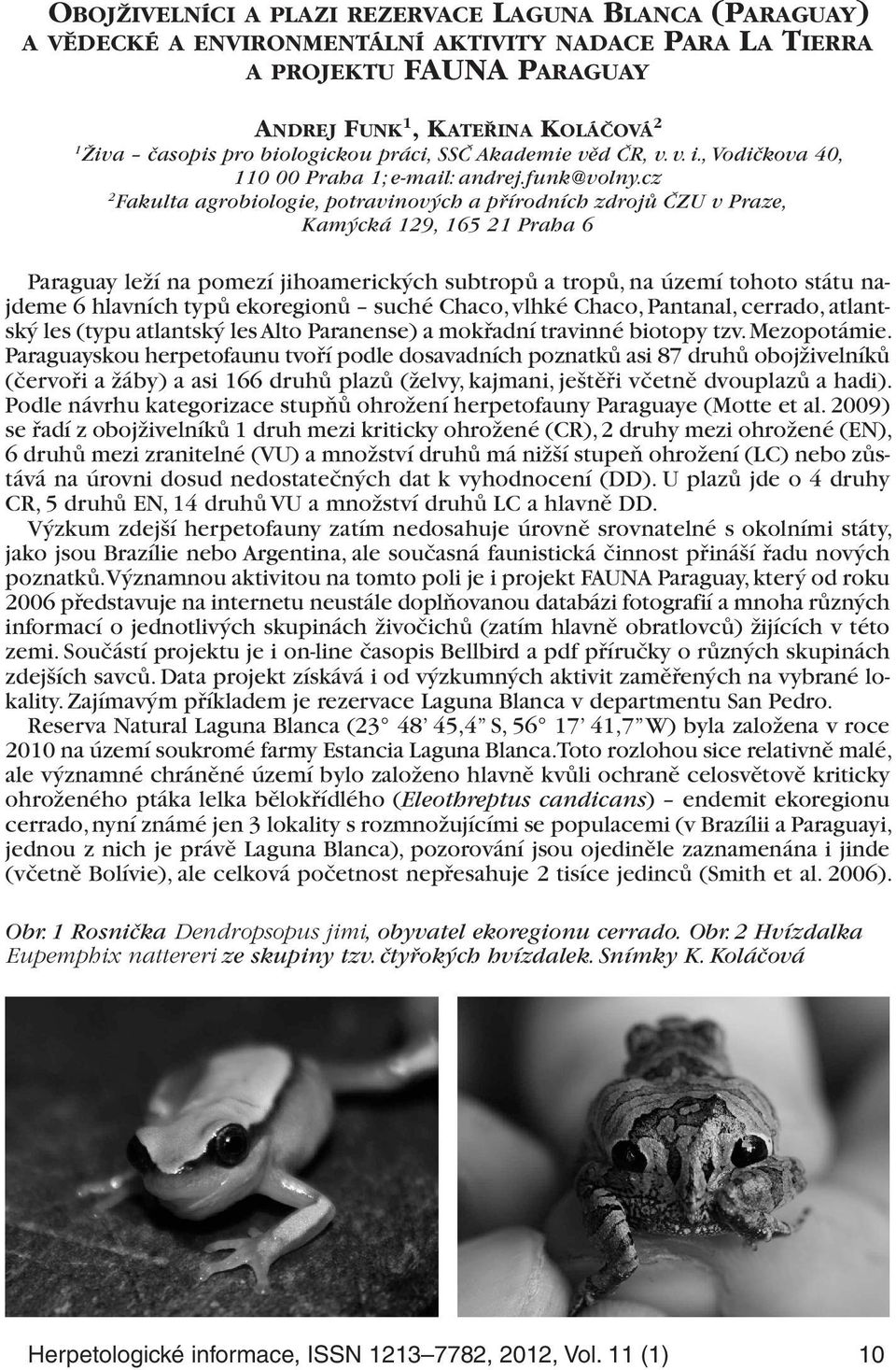 cz 2 Fakulta agrobiologie, potravinových a přírodních zdrojů ČZU v Praze, Kamýcká 129, 165 21 Praha 6 Paraguay leží na pomezí jihoamerických subtropů a tropů, na území tohoto státu na - jdeme 6