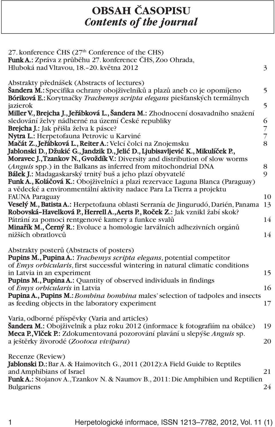 : Korytnačky Trachemys scripta elegans piešťanských termálnych jazierok 5 Miller V., Brejcha J., Jeřábková L., Šandera M.