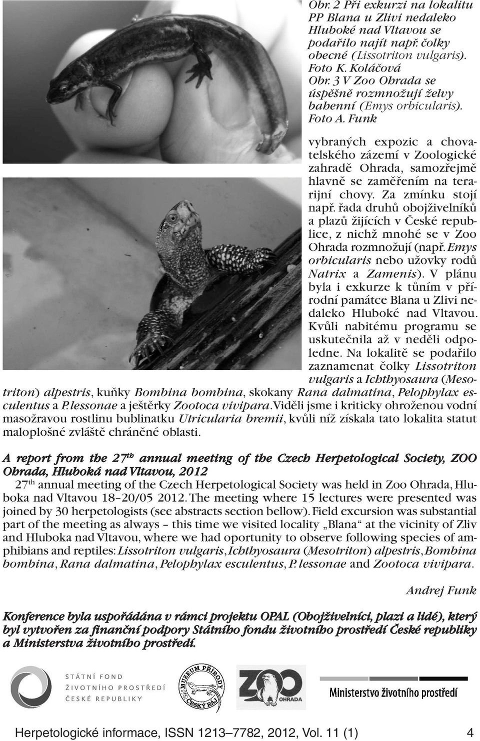 Funk vybraných expozic a chova - telského zázemí v Zoologické zahra dě Ohrada, samozřejmě hlavně se zaměřením na terarijní chovy. Za zmínku stojí např.