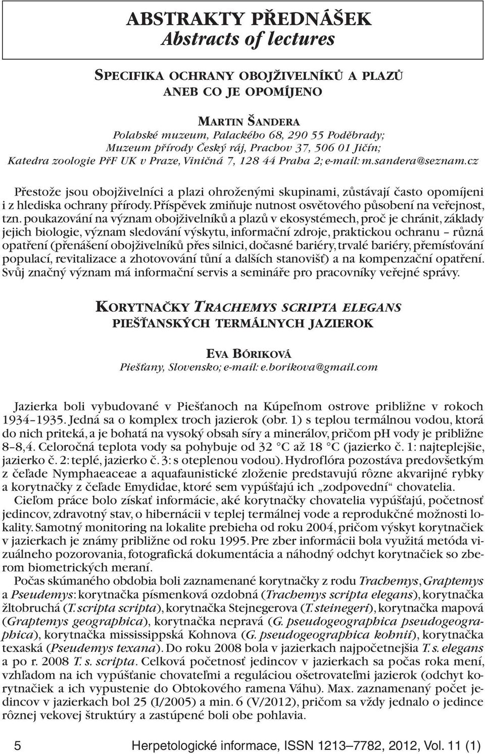 cz Přestože jsou obojživelníci a plazi ohroženými skupinami, zůstávají často opomíjeni i z hlediska ochrany přírody. Příspěvek zmiňuje nutnost osvětového působení na veřejnost, tzn.