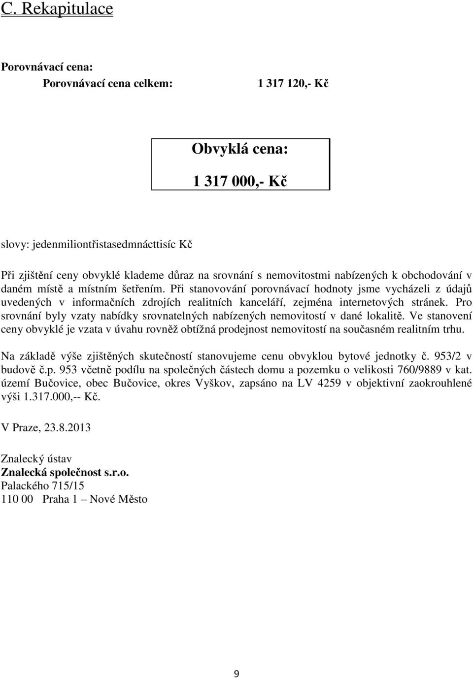 Při stanovování porovnávací hodnoty jsme vycházeli z údajů uvedených v informačních zdrojích realitních kanceláří, zejména internetových stránek.