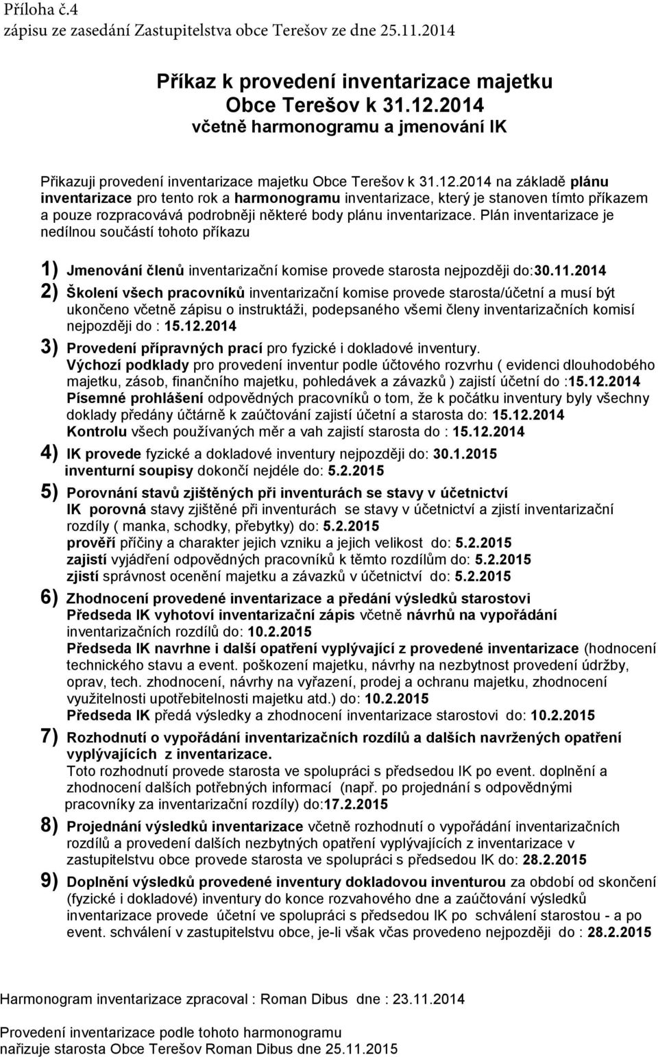 2014 na základě plánu inventarizace pro tento rok a harmonogramu inventarizace, který je stanoven tímto příkazem a pouze rozpracovává podrobněji některé body plánu inventarizace.