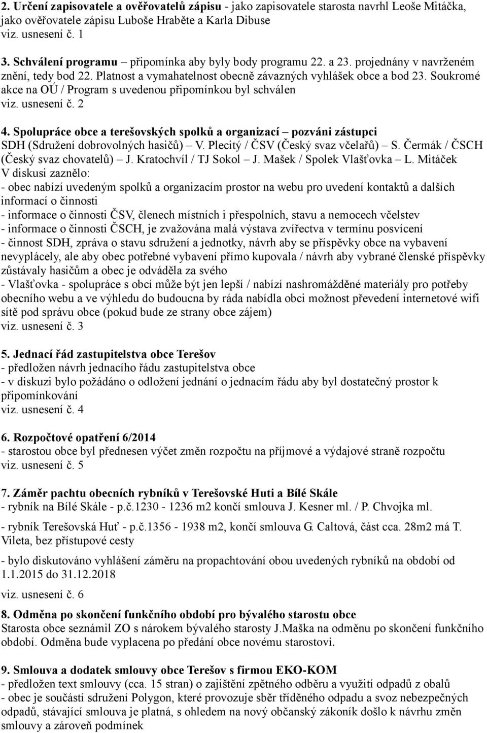 Soukromé akce na OÚ / Program s uvedenou připomínkou byl schválen viz. usnesení č. 2 4. Spolupráce obce a terešovských spolků a organizací pozváni zástupci SDH (Sdružení dobrovolných hasičů) V.