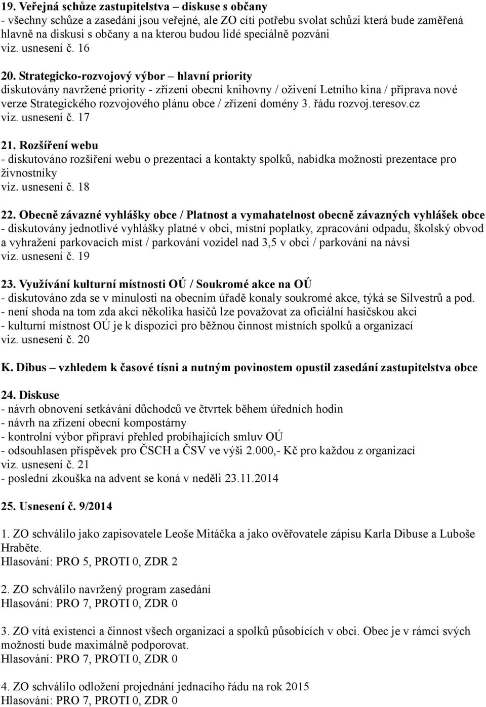 Strategicko-rozvojový výbor hlavní priority diskutovány navržené priority - zřízení obecní knihovny / oživení Letního kina / příprava nové verze Strategického rozvojového plánu obce / zřízení domény