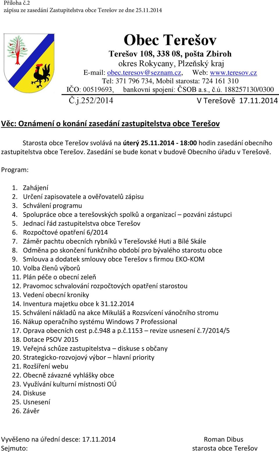 2014 Věc: Oznámení o konání zasedání zastupitelstva obce Terešov Starosta obce Terešov svolává na úterý 25.11.2014-18:00 hodin zasedání obecního zastupitelstva obce Terešov.