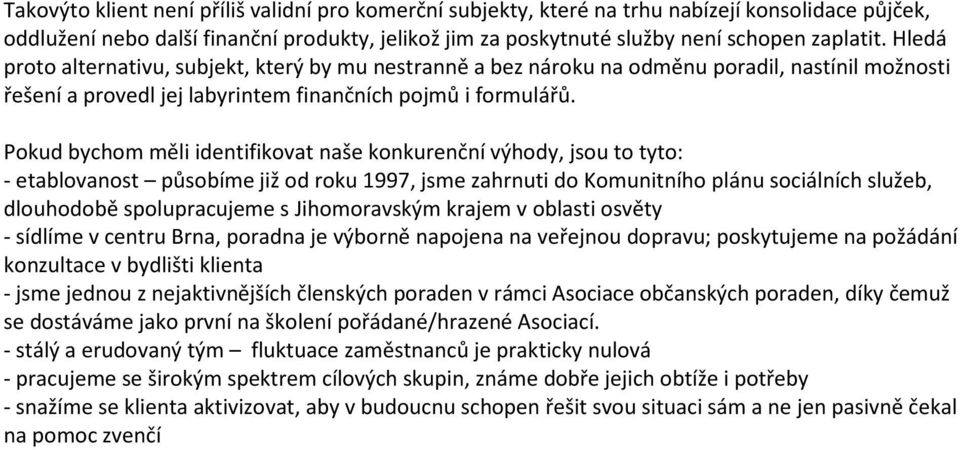 Pokud bychom měli identifikovat naše konkurenční výhody, jsou to tyto: - etablovanost působíme již od roku 1997, jsme zahrnuti do Komunitního plánu sociálních služeb, dlouhodobě spolupracujeme s