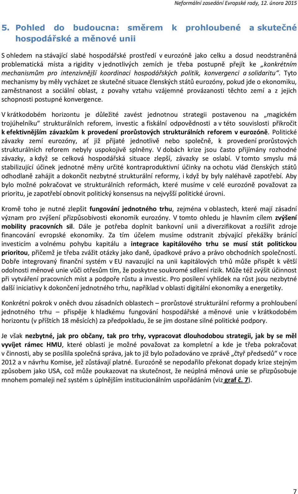 Tyto mechanismy by měly vycházet ze skutečné situace členských států eurozóny, pokud jde o ekonomiku, zaměstnanost a sociální oblast, z povahy vztahu vzájemné provázanosti těchto zemí a z jejich