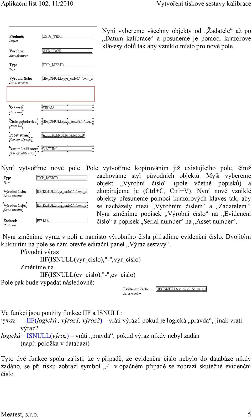Nyní nově vzniklé objekty přesuneme pomocí kurzorových kláves tak, aby se nacházely mezi Výrobním číslem a Žadatelem.
