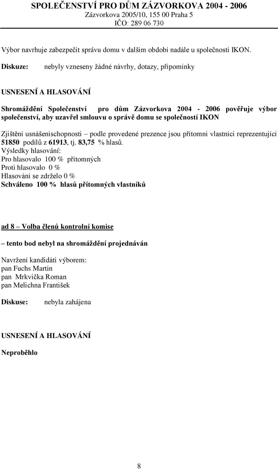 aby uzavřel smlouvu o správě domu se společností IKON 51850 podílů z 61913, tj. 83,75 % hlasů.