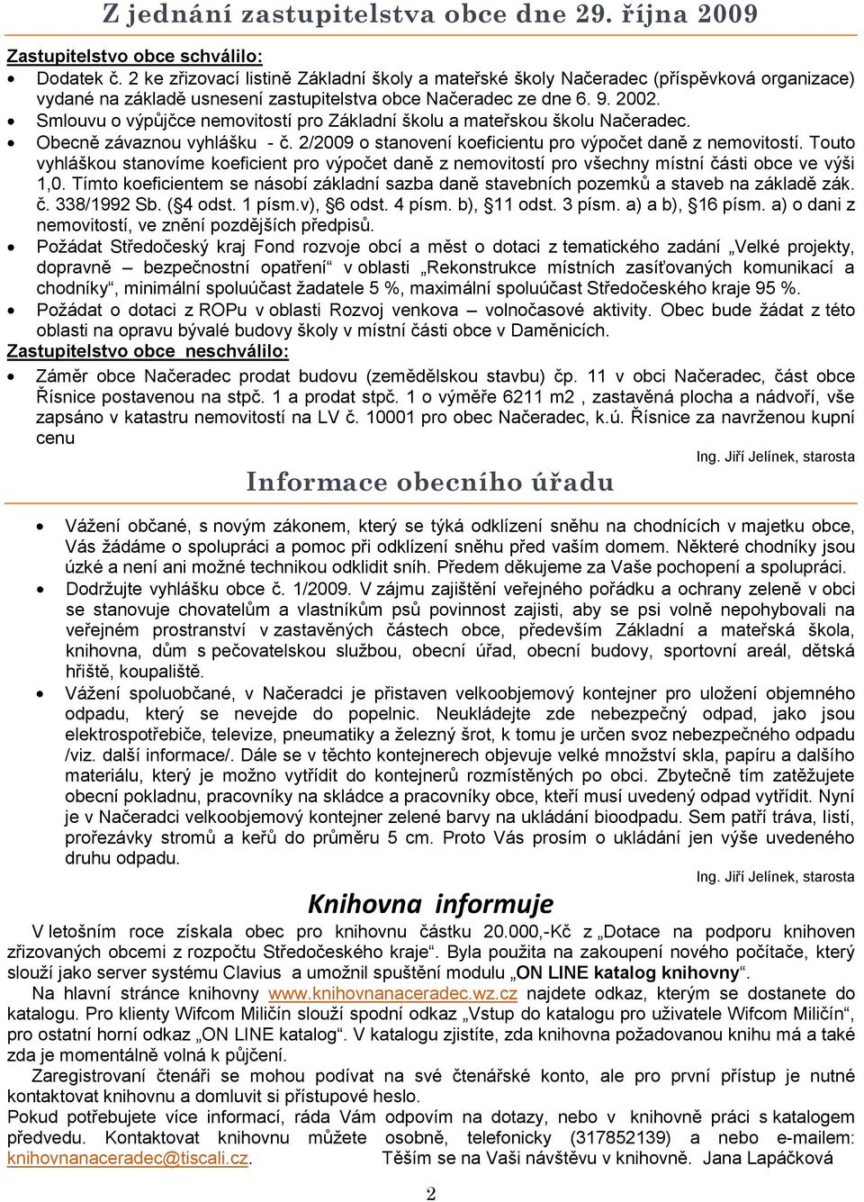 Smlouvu o výpůjčce nemovitostí pro Základní školu a mateřskou školu Načeradec. Obecně závaznou vyhlášku - č. 2/2009 o stanovení koeficientu pro výpočet daně z nemovitostí.