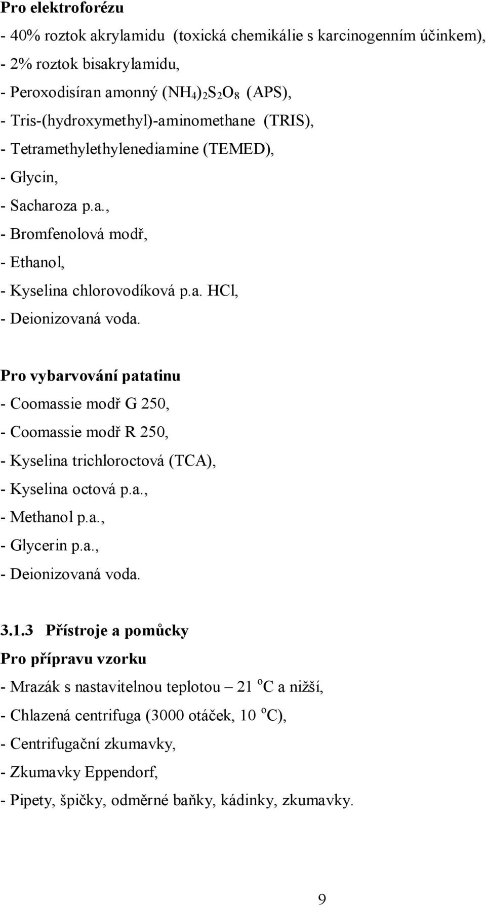Pro vybarvování patatinu - Coomassie modř G 250, - Coomassie modř R 250, - Kyselina trichloroctová (TCA), - Kyselina octová p.a., - Methanol p.a., - Glycerin p.a., - Deionizovaná voda. 3.1.