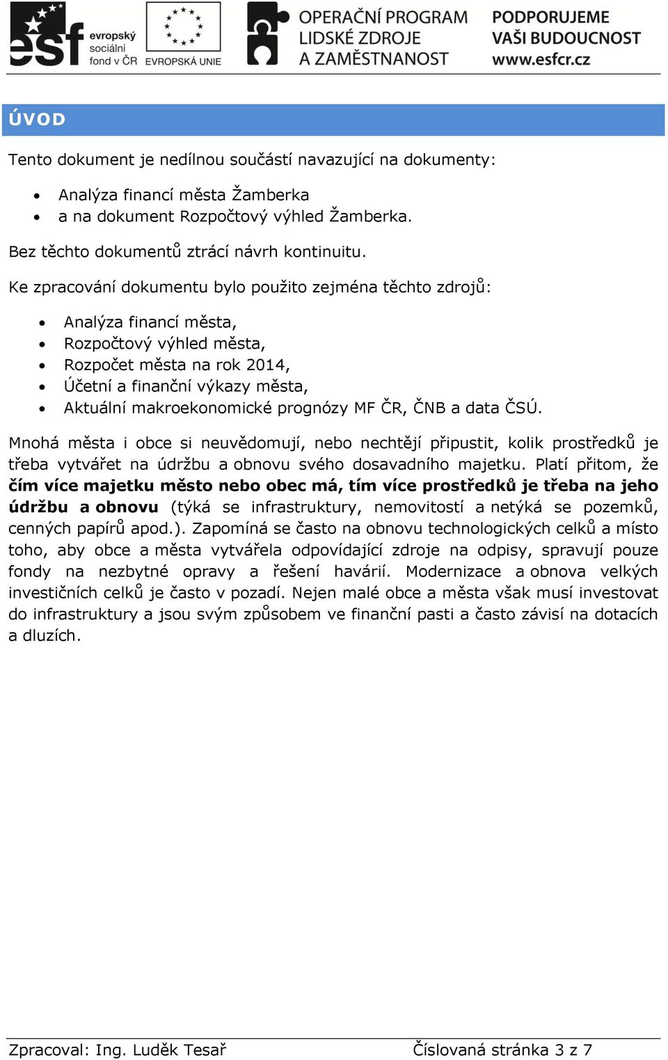 prognózy MF ČR, ČNB a data ČSÚ. Mnohá města i obce si neuvědomují, nebo nechtějí připustit, kolik prostředků je třeba vytvářet na údržbu a obnovu svého dosavadního majetku.