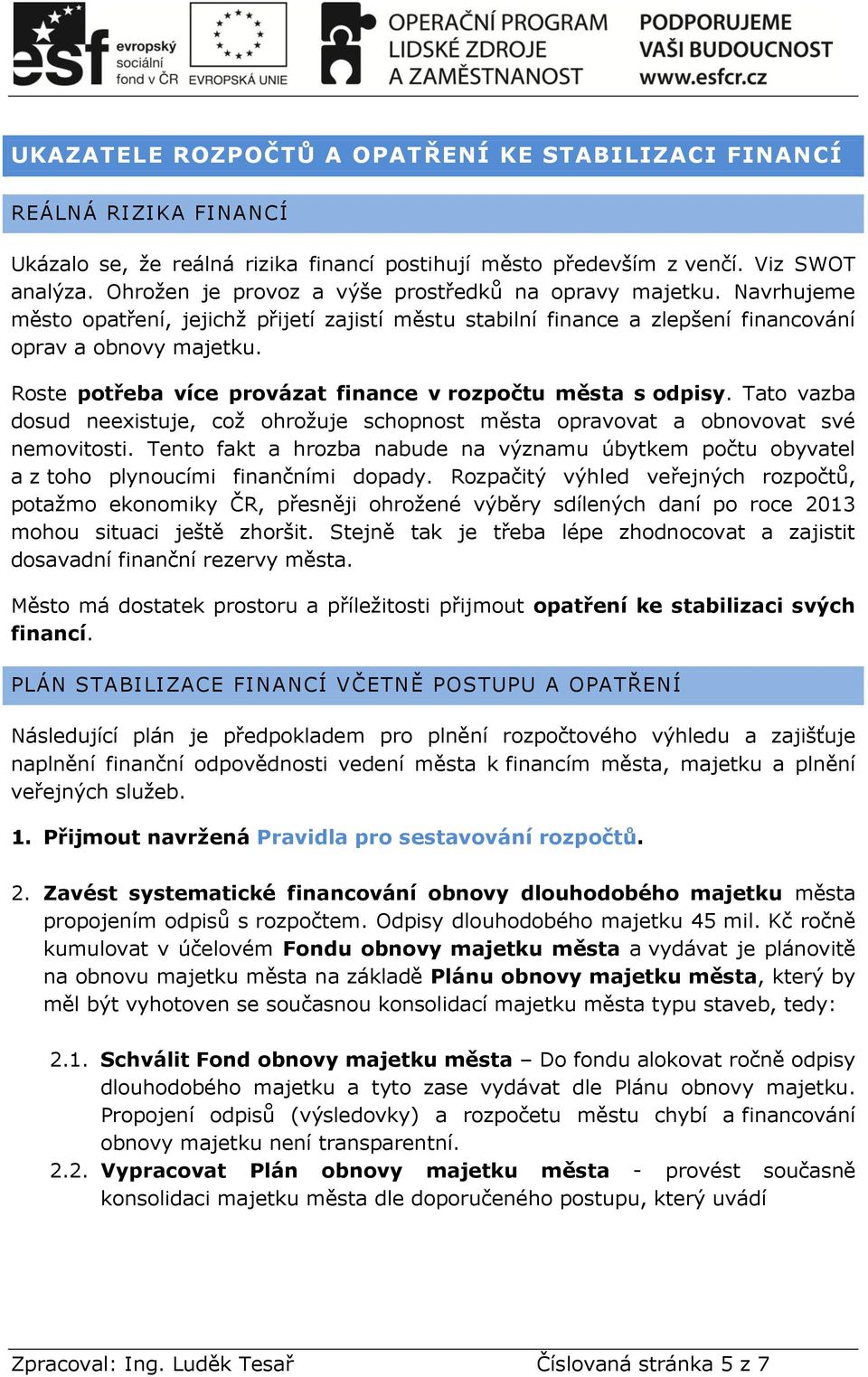 Roste potřeba více provázat finance v rozpočtu města s odpisy. Tato vazba dosud neexistuje, což ohrožuje schopnost města opravovat a obnovovat své nemovitosti.