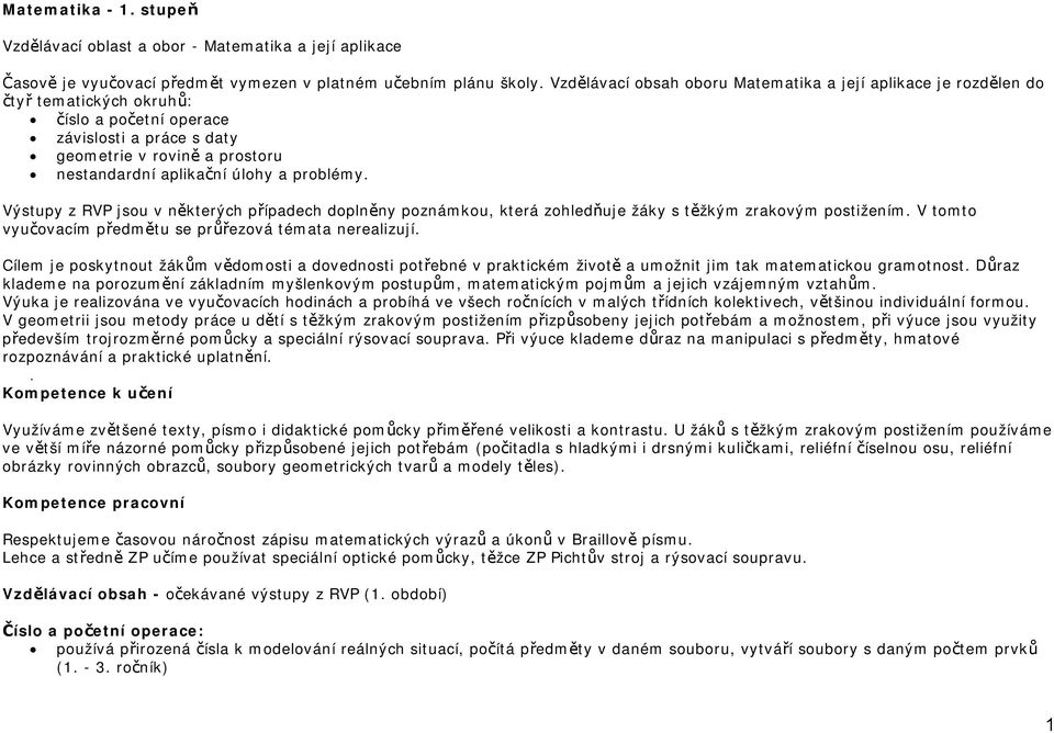 a problémy. Výstupy z RVP jsou v některých případech doplněny poznámkou, která zohledňuje žáky s těžkým zrakovým postižením. V tomto vyučovacím předmětu se průřezová nerealizují.