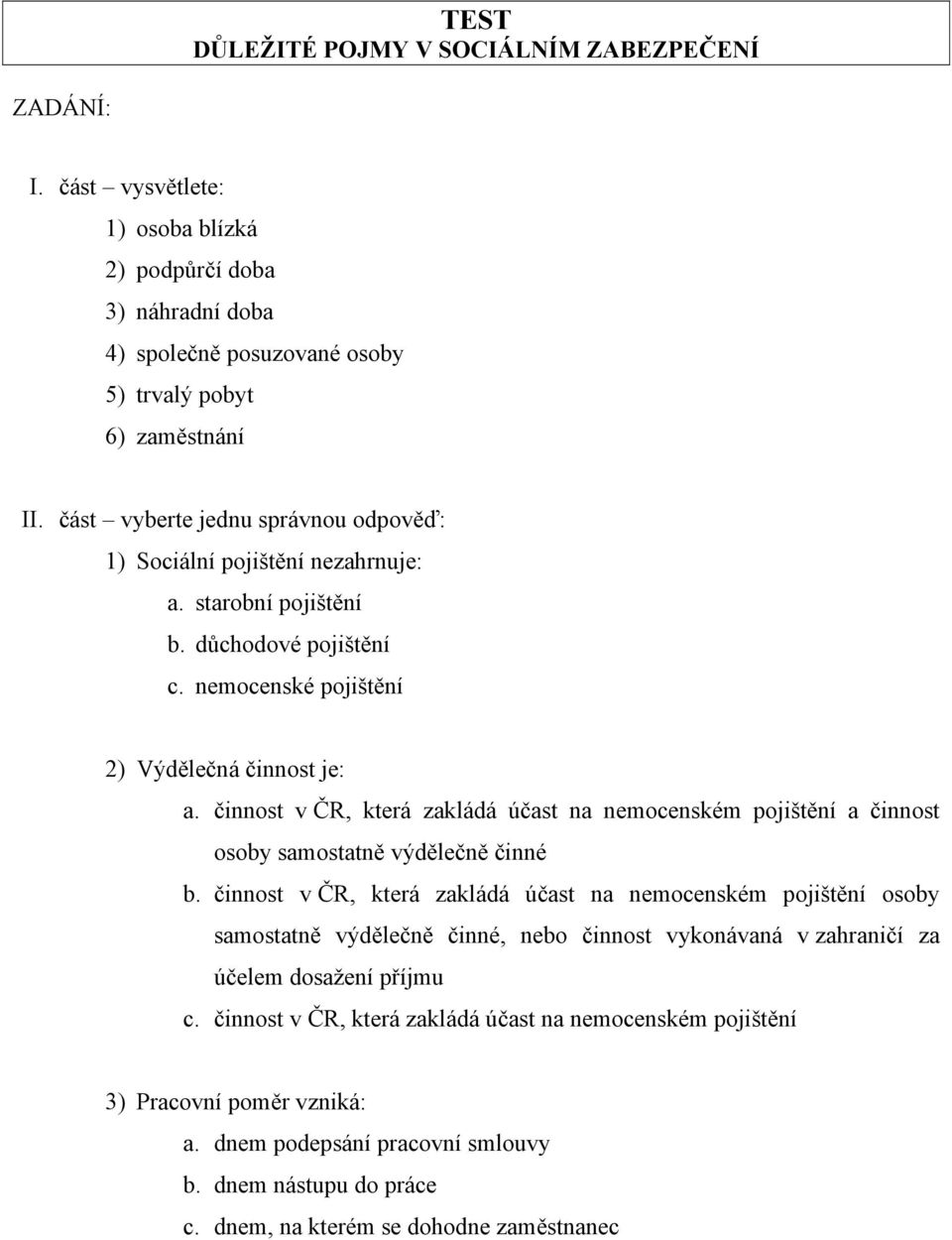 činnost v ČR, která zakládá účast na nemocenském pojištění a činnost osoby samostatně výdělečně činné b.