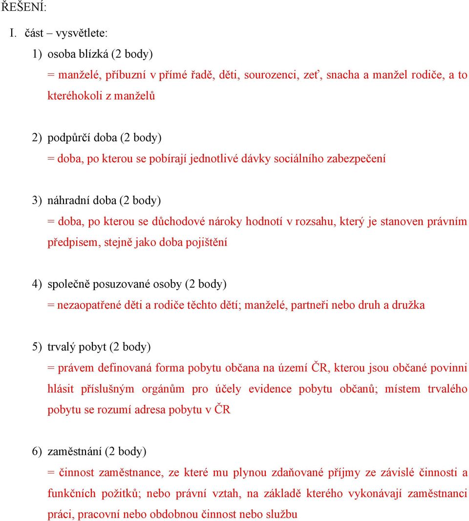 pobírají jednotlivé dávky sociálního zabezpečení 3) náhradní doba (2 body) = doba, po kterou se důchodové nároky hodnotí v rozsahu, který je stanoven právním předpisem, stejně jako doba pojištění 4)