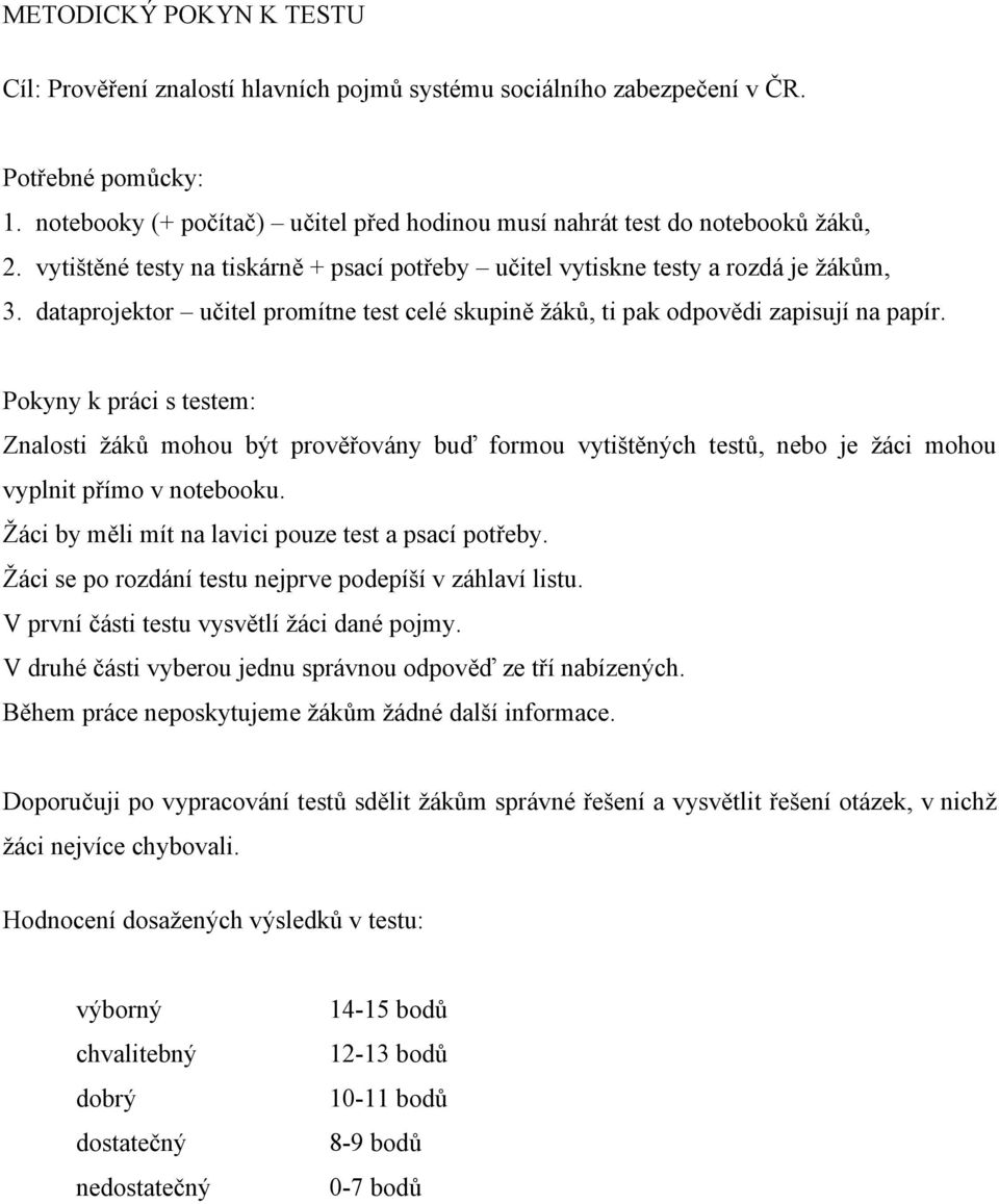 dataprojektor učitel promítne test celé skupině žáků, ti pak odpovědi zapisují na papír.