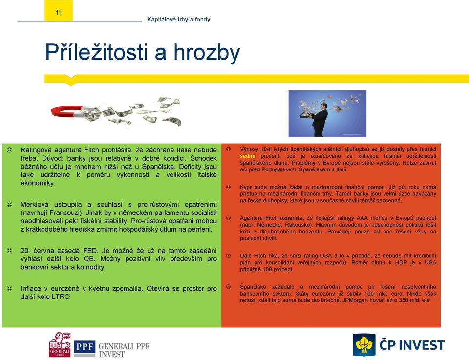 Jinak by v německém parlamentu socialisti neodhlasovali pakt fiskální stability. Pro-růstová opatření mohou z krátkodobého hlediska zmírnit hospodářský útlum na periferii.