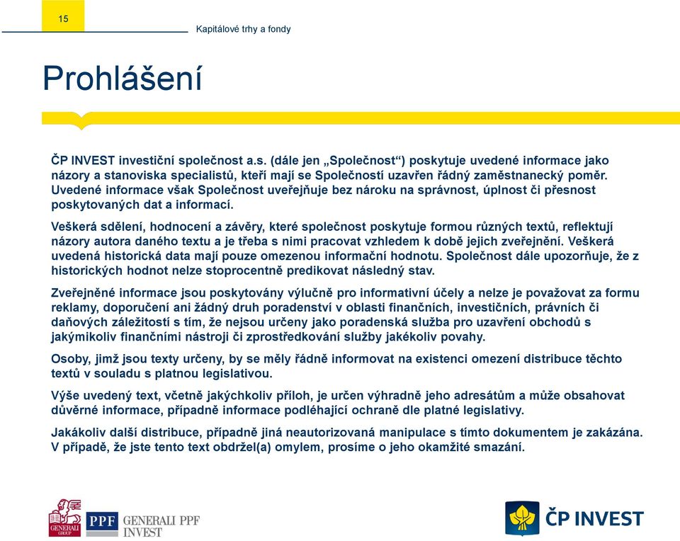 Veškerá sdělení, hodnocení a závěry, které společnost poskytuje formou různých textů, reflektují názory autora daného textu a je třeba s nimi pracovat vzhledem k době jejich zveřejnění.