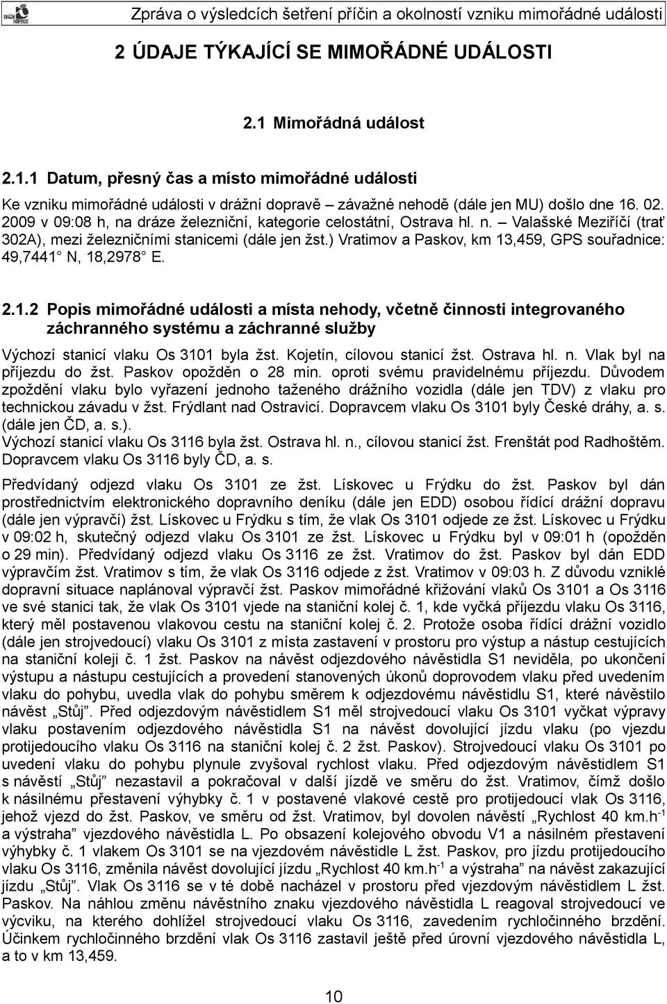 ) Vratimov a Paskov, km 13,459, GPS souřadnice: 49,7441 N, 18,2978 E. 2.1.2 Popis mimořádné události a místa nehody, včetně činnosti integrovaného záchranného systému a záchranné služby Výchozí stanicí vlaku Os 3101 byla žst.