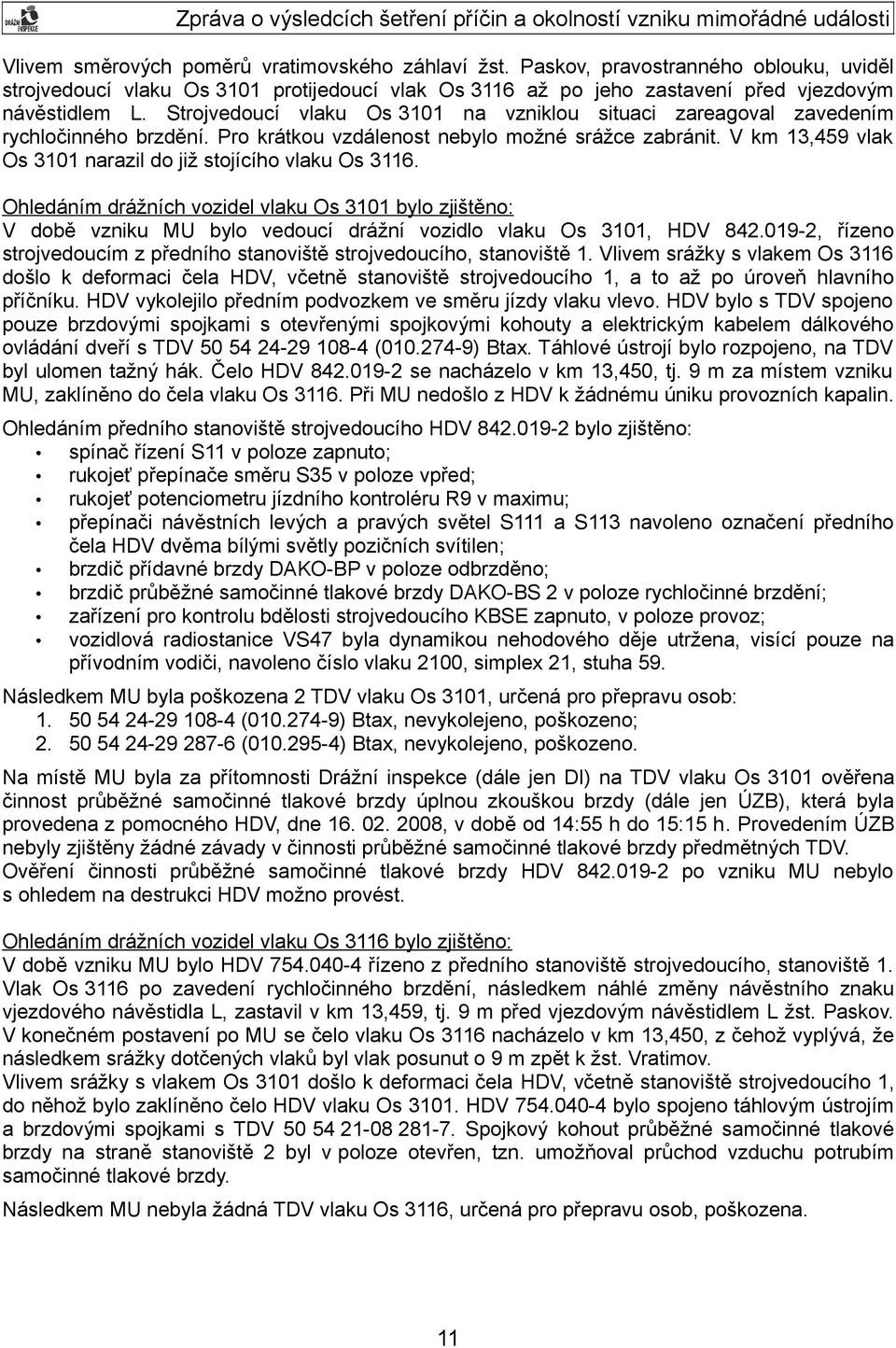 V km 13,459 vlak Os 3101 narazil do již stojícího vlaku Os 3116. Ohledáním drážních vozidel vlaku Os 3101 bylo zjištěno: V době vzniku MU bylo vedoucí drážní vozidlo vlaku Os 3101, HDV 842.